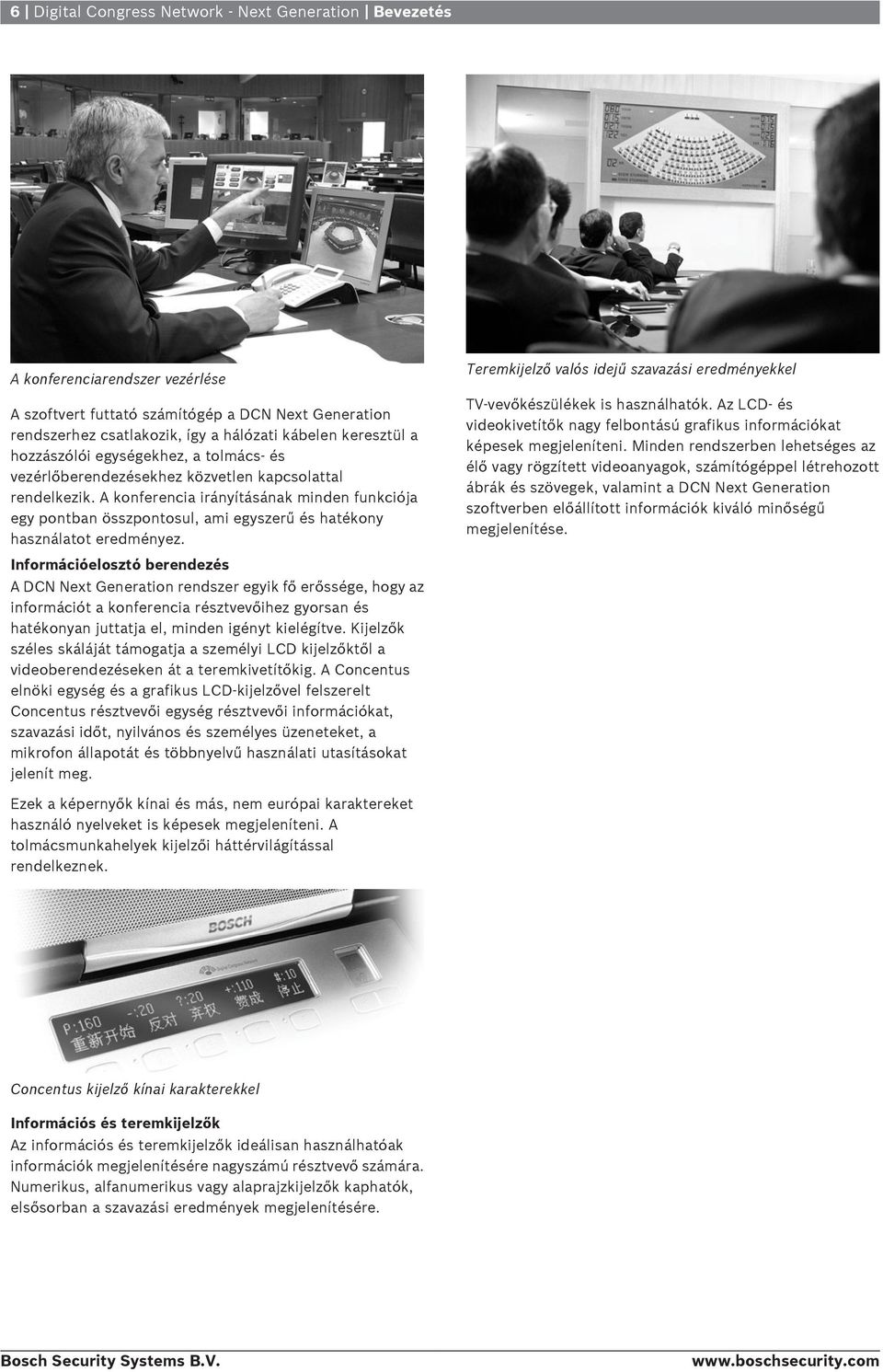 A konferencia irányításának minden funkciója egy pontban összpontosul, ami egyszerű és hatékony használatot eredményez.