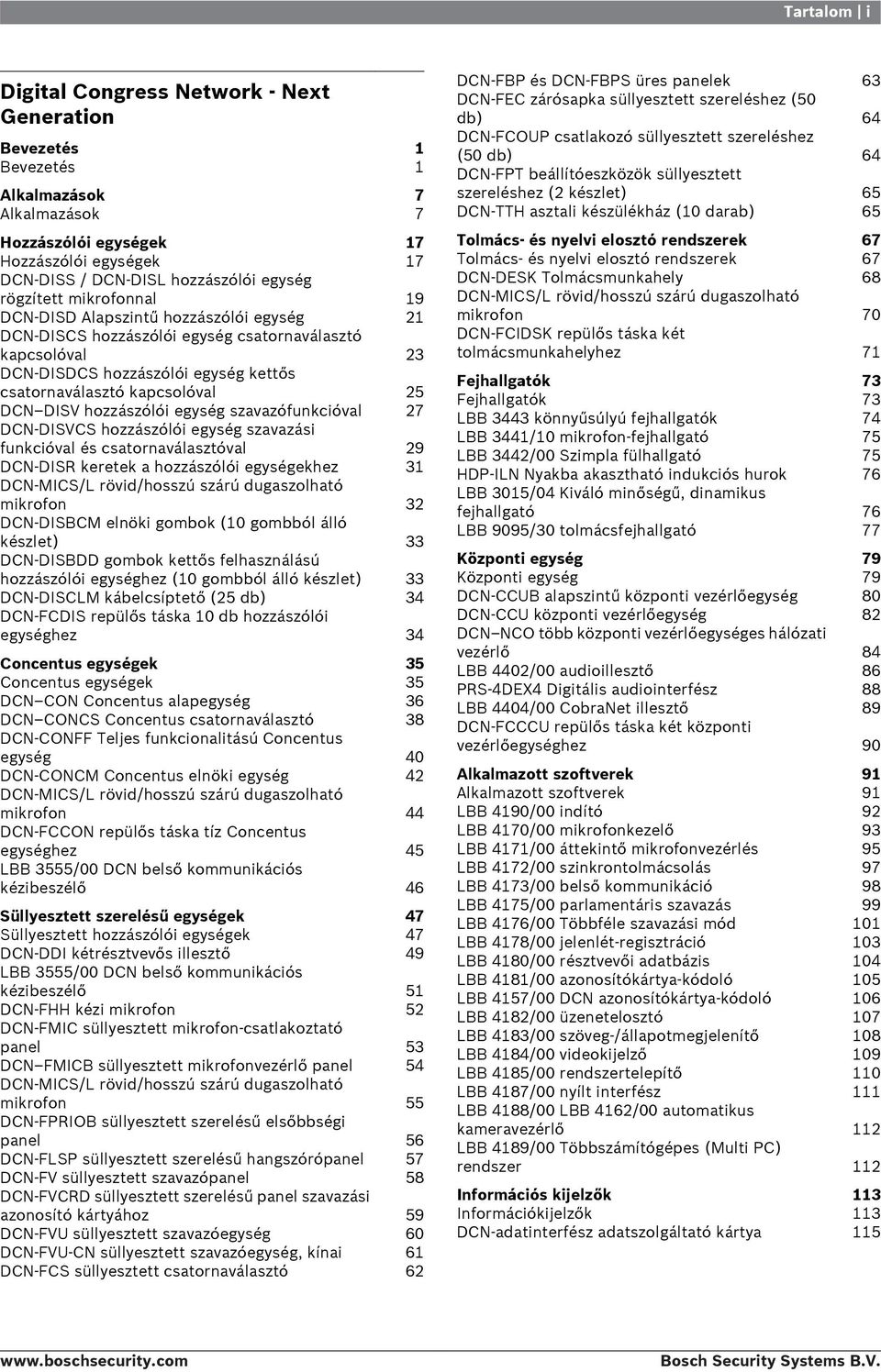 hozzászólói egység szavazófunkcióval 27 DCN-DISVCS hozzászólói egység szavazási funkcióval és csatornaválasztóval 29 DCN-DISR keretek a hozzászólói egységekhez 3 DCN-MICS/L rövid/hosszú szárú