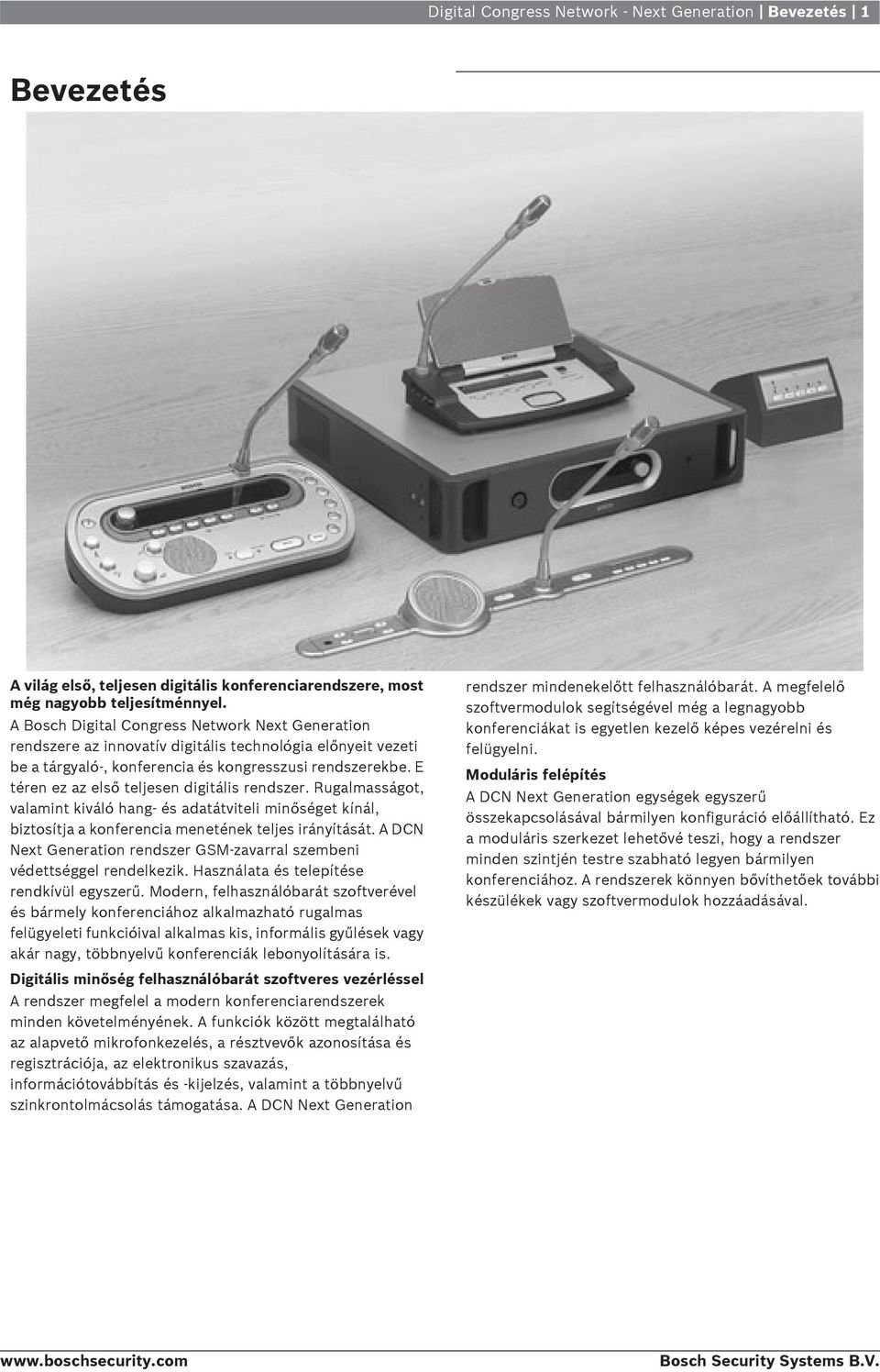 E téren ez az első teljesen digitális rendszer. Rugalmasságot, valamint kiváló hang- és adatátviteli minőséget kínál, biztosítja a konferencia menetének teljes irányítását.