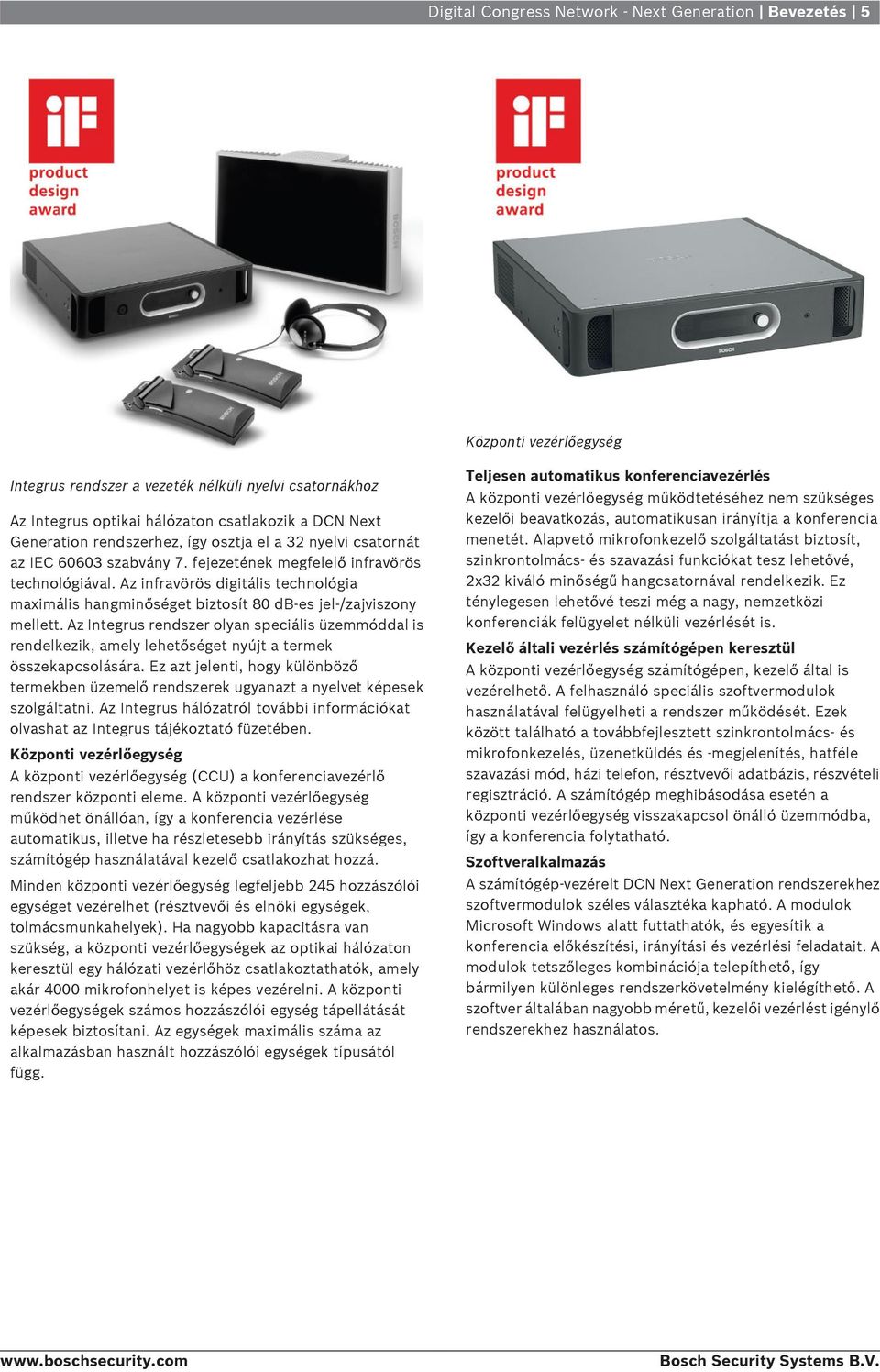 Az infravörös digitális technológia maximális hangminőséget biztosít 80 db-es jel-/zajviszony mellett.