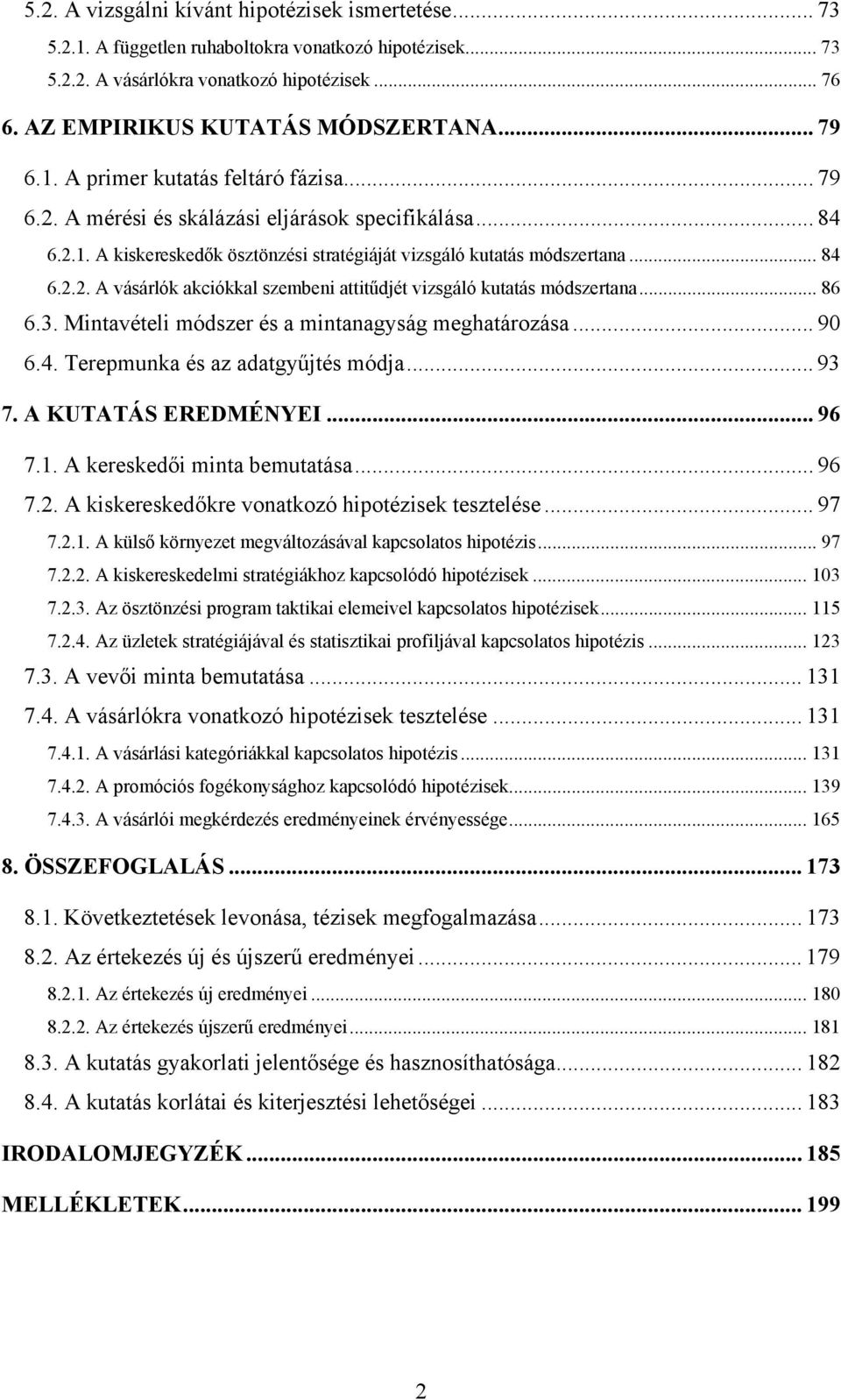 .. 86 6.3. Mintavételi módszer és a mintanagyság meghatározása... 90 6.4. Terepmunka és az adatgyűjtés módja... 93 7. A KUTATÁS EREDMÉNYEI... 96 7.1. A kereskedői minta bemutatása... 96 7.2.
