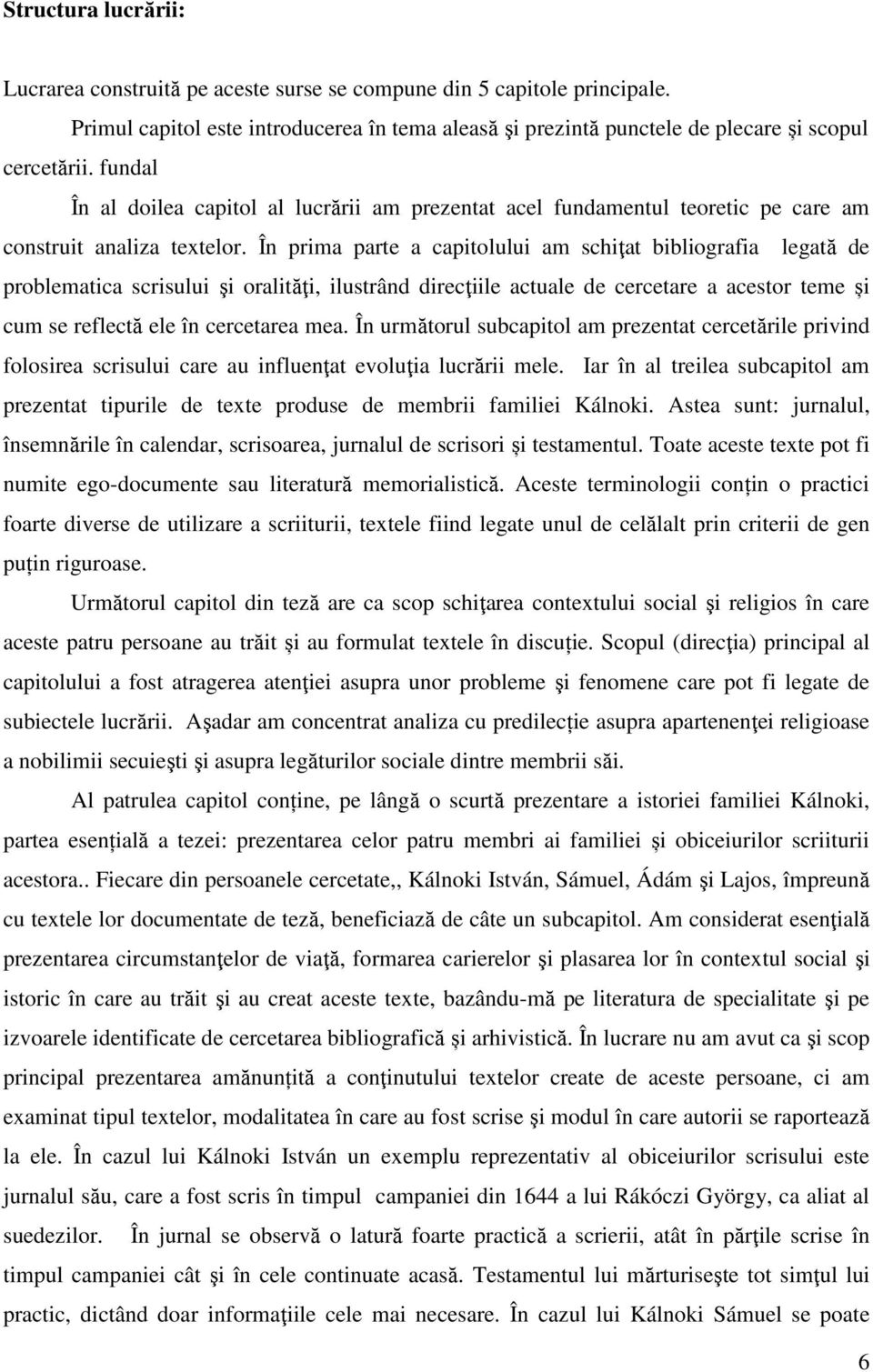 În prima parte a capitolului am schiţat bibliografia legată de problematica scrisului şi oralităţi, ilustrând direcţiile actuale de cercetare a acestor teme și cum se reflectă ele în cercetarea mea.