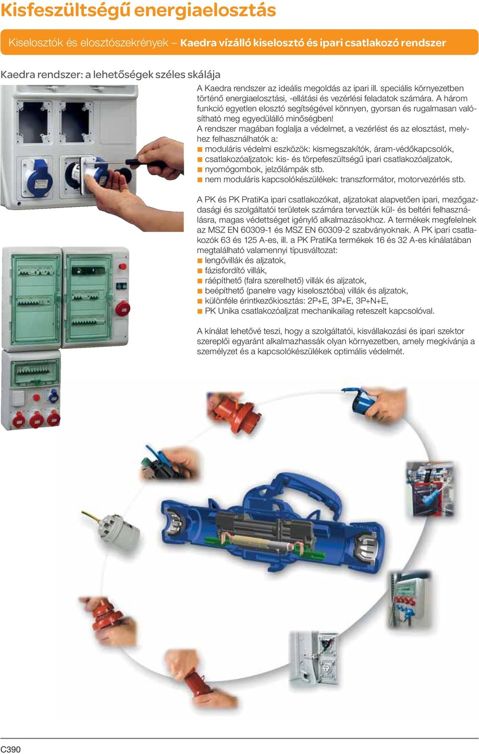 A rendszer magában foglalja a védelmet, a vezérlést és az elosztást, melyhez felhasználhatók a: b moduláris védelmi eszközök: kismegszakítók, áram-védőkapcsolók, b csatlakozóaljzatok: kis- és