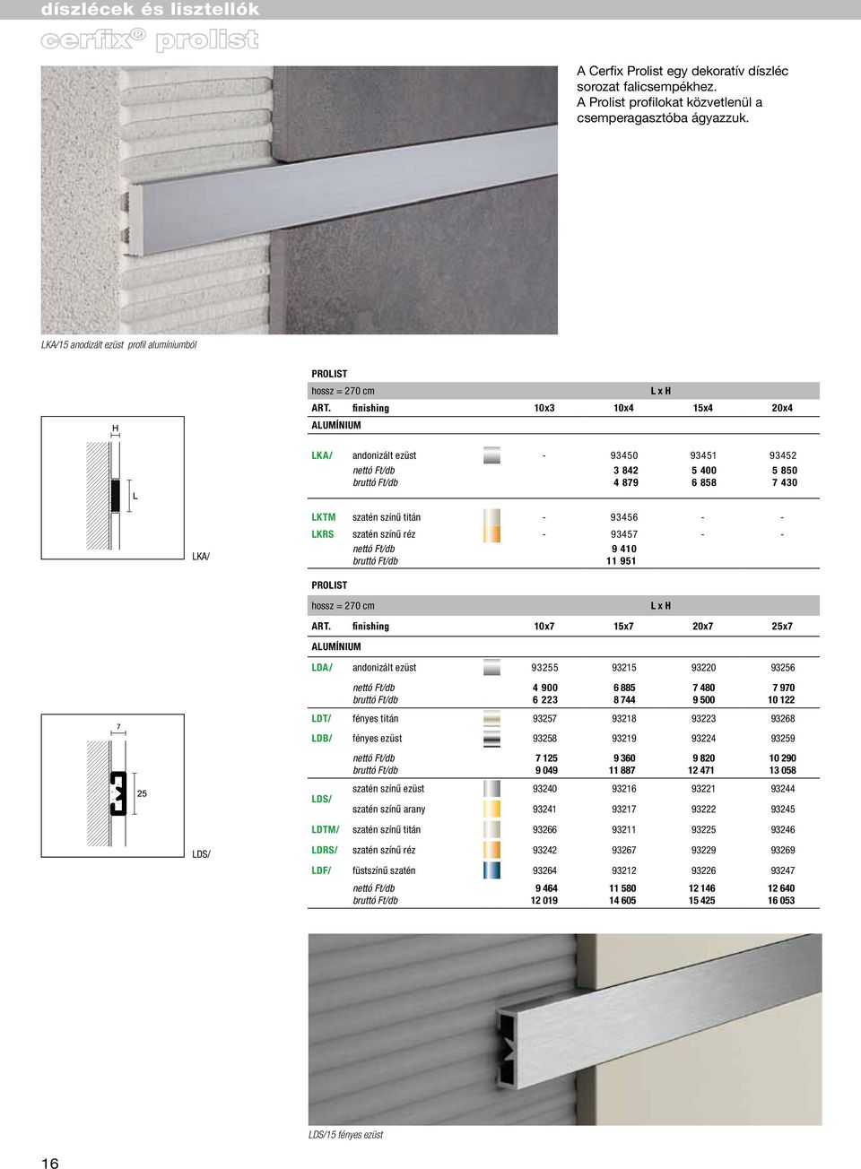 LDAG/20 silver bright scratched aluminium LKA/15 anodizált ezüst profil alumíniumból LDAG/20 silver bright scratched aluminium LJ - LK LKA/ LJ - LK LDS/20 silver bright satin aluminium LDS/20 silver