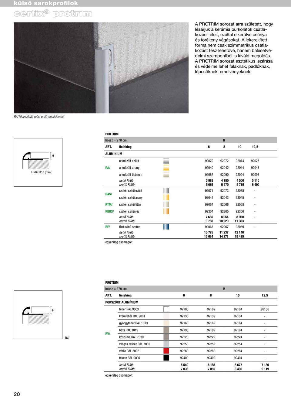 A PROTRIM sorozat arra született, hogy PROTRIM lezárjuk is a a kerámia line of profiles burkolatok specially csatlakozási éleit, ezáltal elkerülve csúnya designed to seal and protect the outside