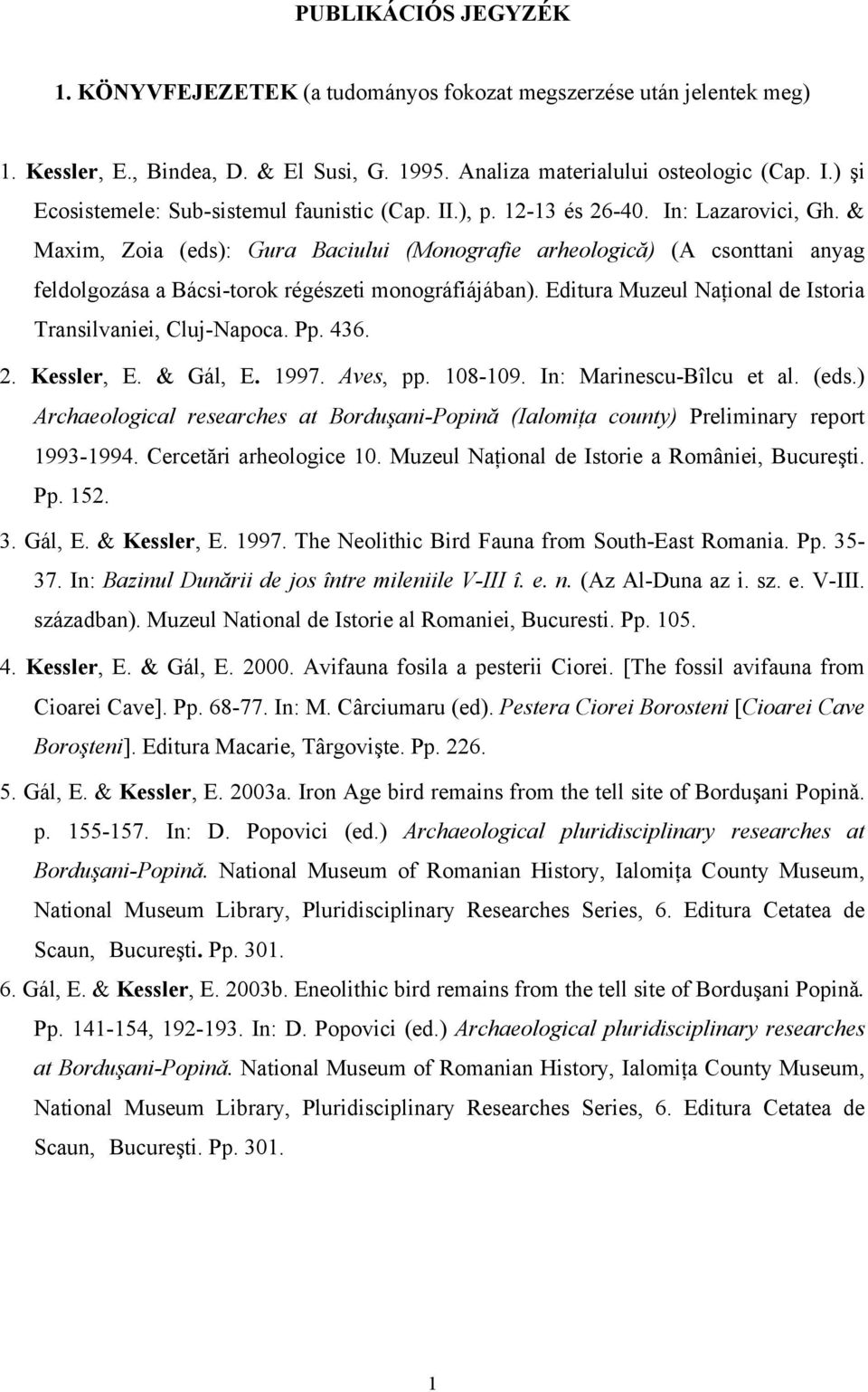 & Maxim, Zoia (eds): Gura Baciului (Monografie arheologică) (A csonttani anyag feldolgozása a Bácsi-torok régészeti monográfiájában). Editura Muzeul Naţional de Istoria Transilvaniei, Cluj-Napoca. Pp.