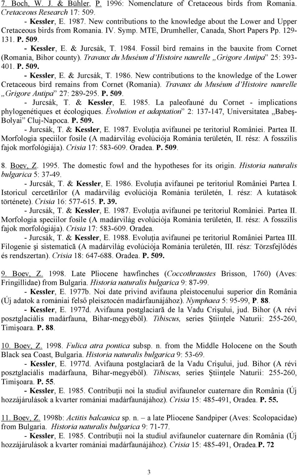 Fossil bird remains in the bauxite from Cornet (Romania, Bihor county). Travaux du Muséum d Histoire naurelle Grigore Antipa 25: 393-401. P. 509. - Kessler, E. & Jurcsák, T. 1986.