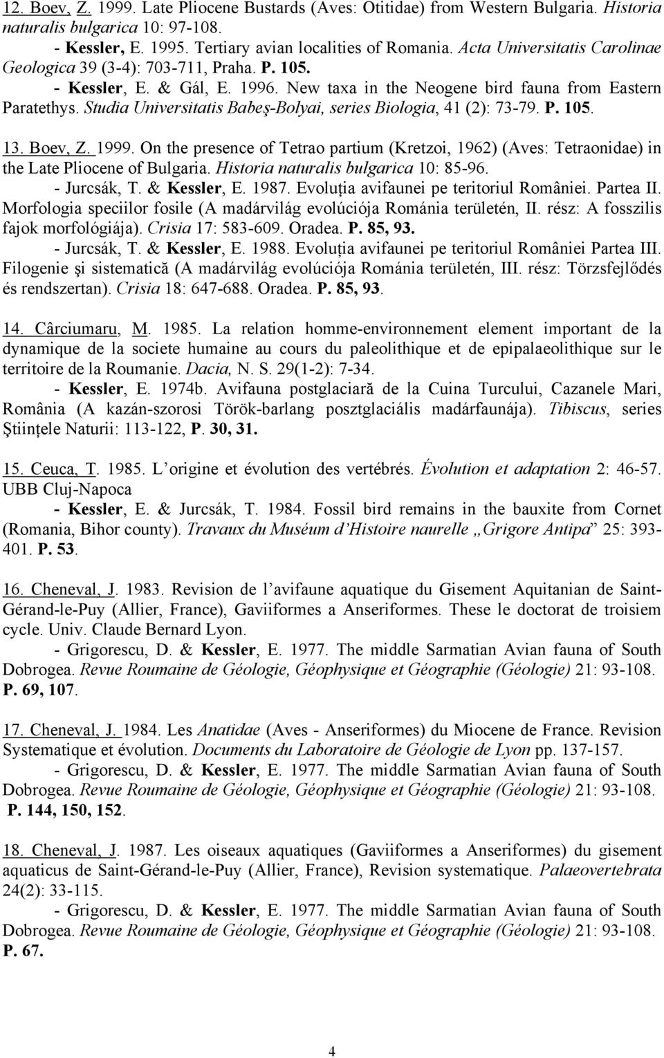 Studia Universitatis Babeş-Bolyai, series Biologia, 41 (2): 73-79. P. 105. 13. Boev, Z. 1999. On the presence of Tetrao partium (Kretzoi, 1962) (Aves: Tetraonidae) in the Late Pliocene of Bulgaria.
