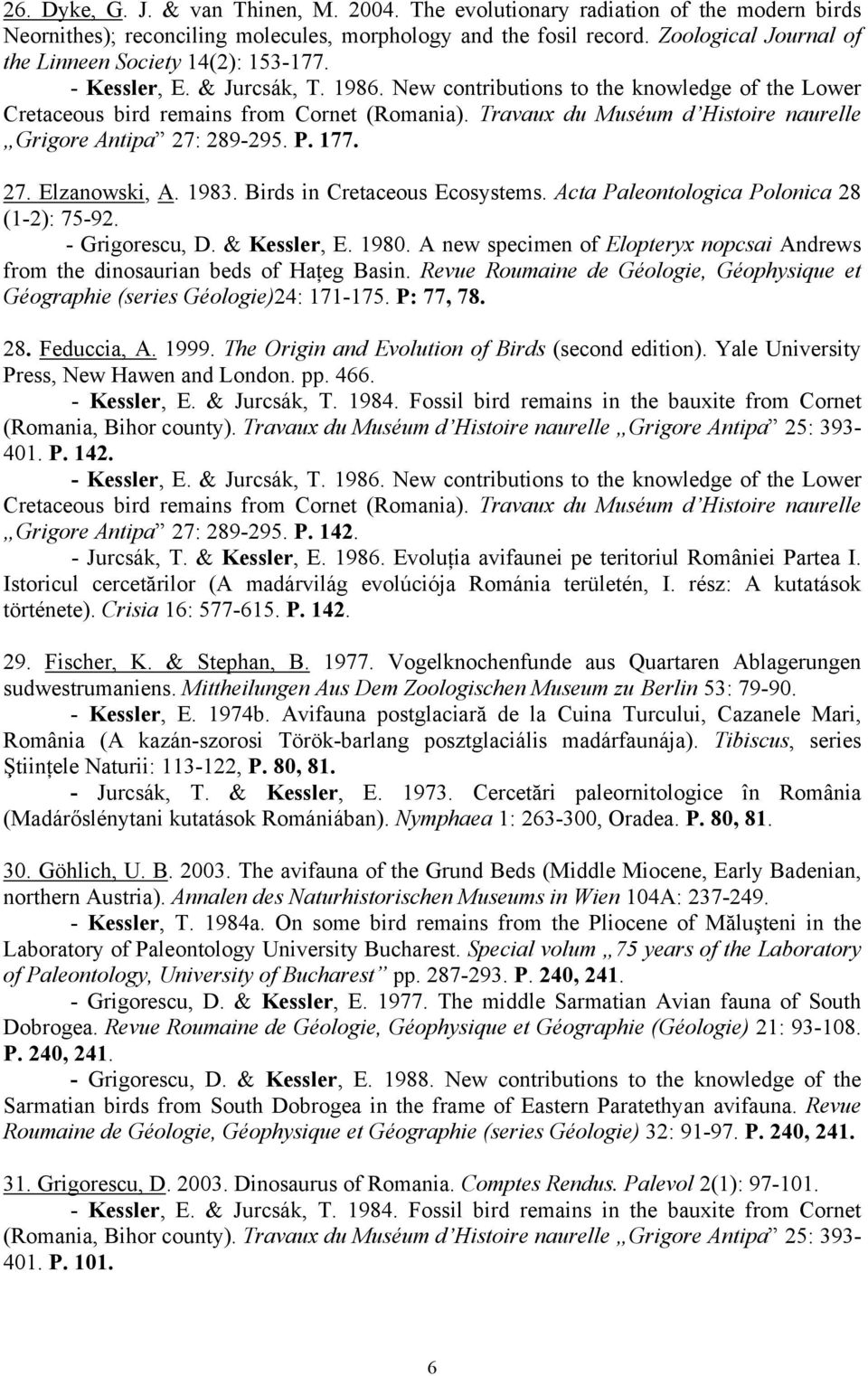 Travaux du Muséum d Histoire naurelle Grigore Antipa 27: 289-295. P. 177. 27. Elzanowski, A. 1983. Birds in Cretaceous Ecosystems. Acta Paleontologica Polonica 28 (1-2): 75-92. - Grigorescu, D.