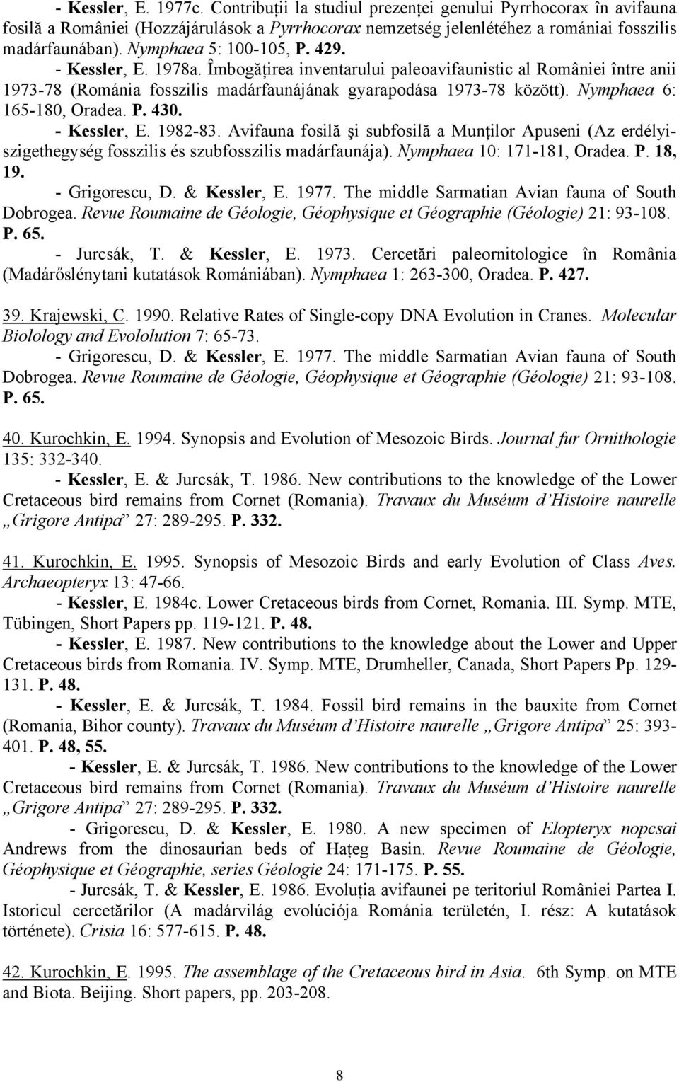 Nymphaea 6: 165-180, Oradea. P. 430. - Kessler, E. 1982-83. Avifauna fosilă şi subfosilă a Munţilor Apuseni (Az erdélyiszigethegység fosszilis és szubfosszilis madárfaunája).