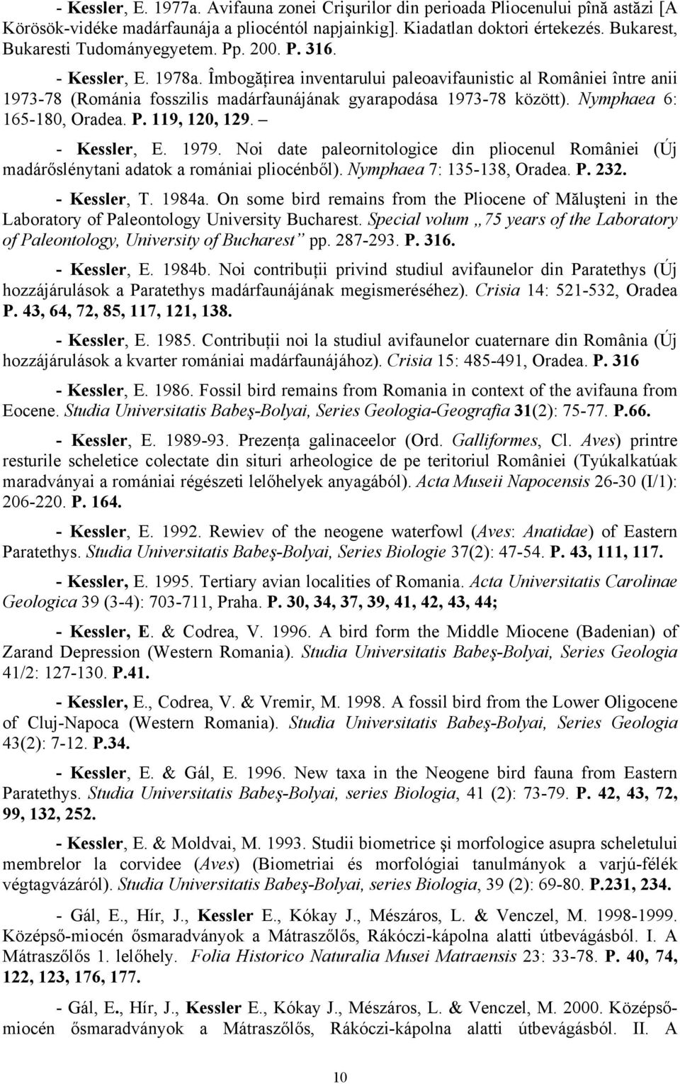 Îmbogăţirea inventarului paleoavifaunistic al României între anii 1973-78 (Románia fosszilis madárfaunájának gyarapodása 1973-78 között). Nymphaea 6: 165-180, Oradea. P. 119, 120, 129. - Kessler, E.