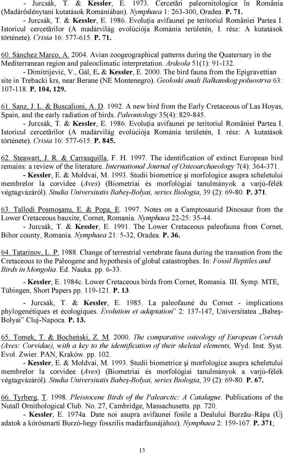 2004. Avian zoogeographical patterns during the Quaternary in the Mediterranean region and paleoclimatic interpretation. Ardeola 51(1): 91-132. - Dimitrijević, V., Gál, E. & Kessler, E. 2000.