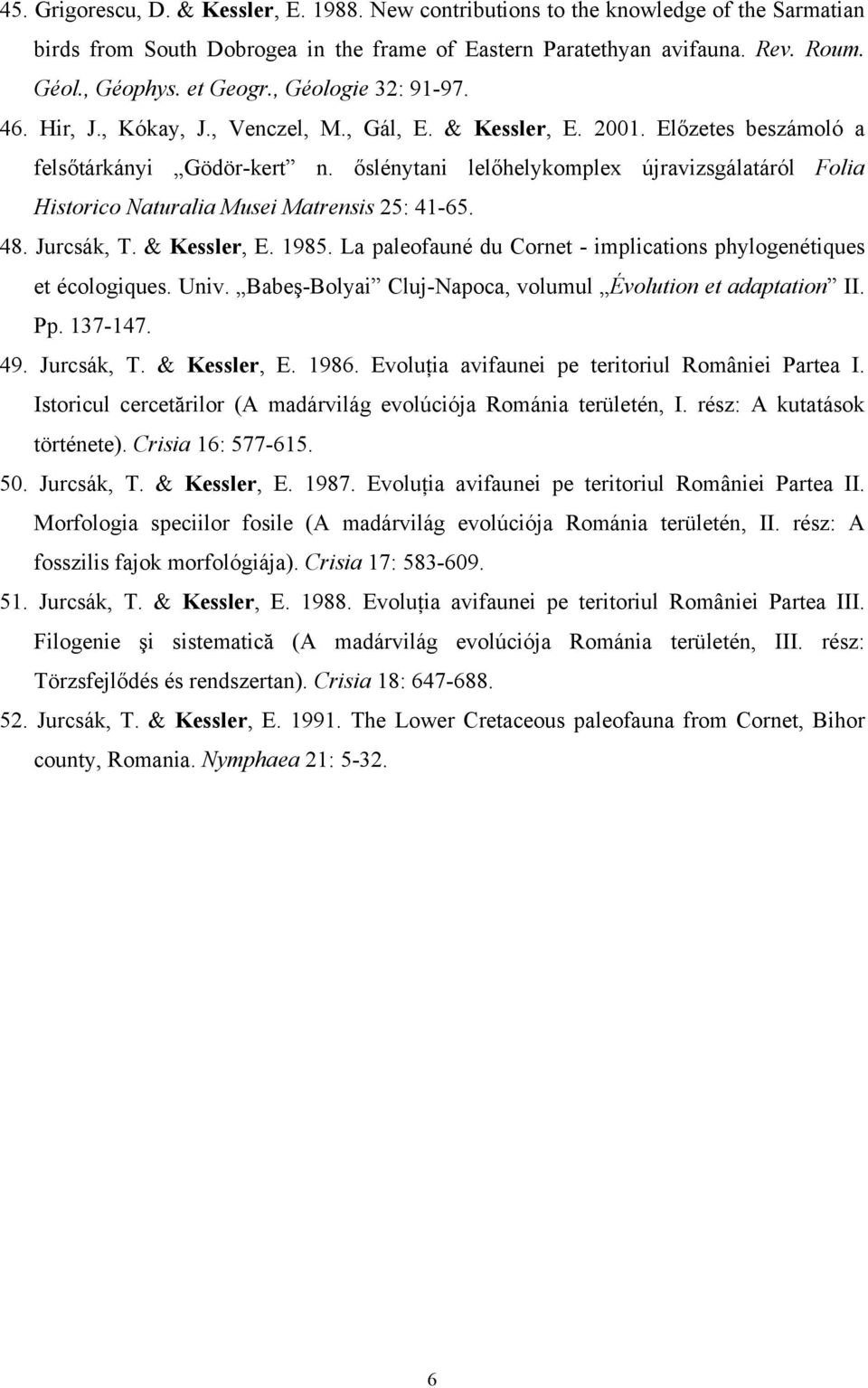őslénytani lelőhelykomplex újravizsgálatáról Folia Historico Naturalia Musei Matrensis 25: 41-65. 48. Jurcsák, T. & Kessler, E. 1985.