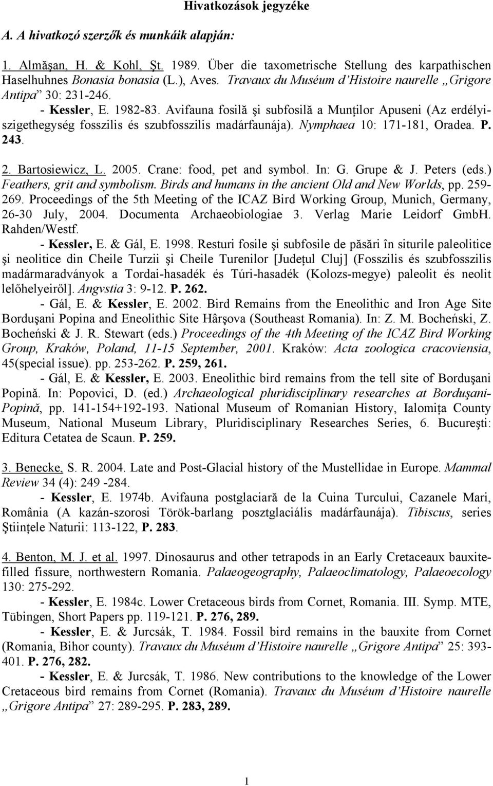 Avifauna fosilă şi subfosilă a Munţilor Apuseni (Az erdélyiszigethegység fosszilis és szubfosszilis madárfaunája). Nymphaea 10: 171-181, Oradea. P. 243. 2. Bartosiewicz, L. 2005.