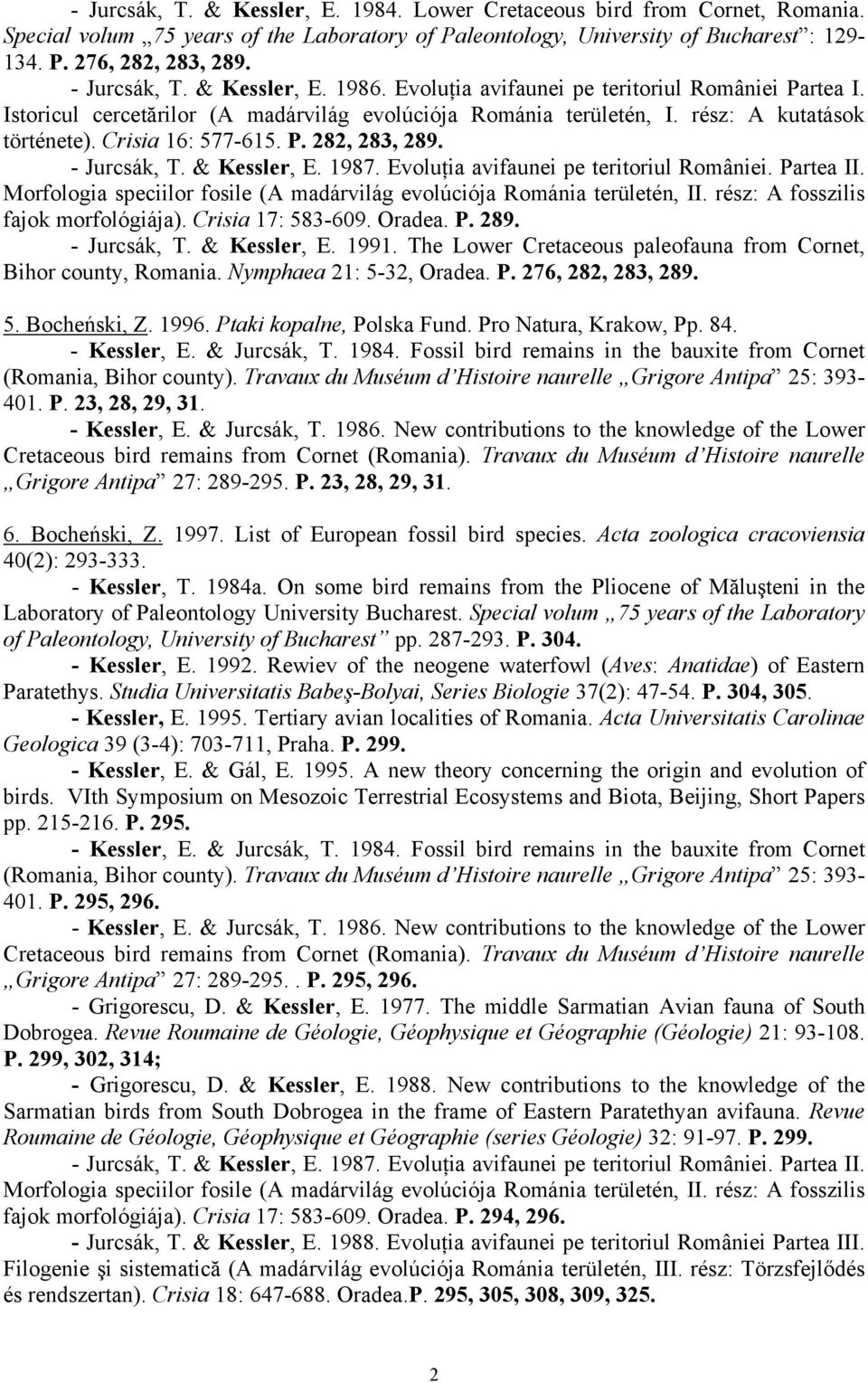 Crisia 16: 577-615. P. 282, 283, 289. - Jurcsák, T. & Kessler, E. 1987. Evoluţia avifaunei pe teritoriul României. Partea II.