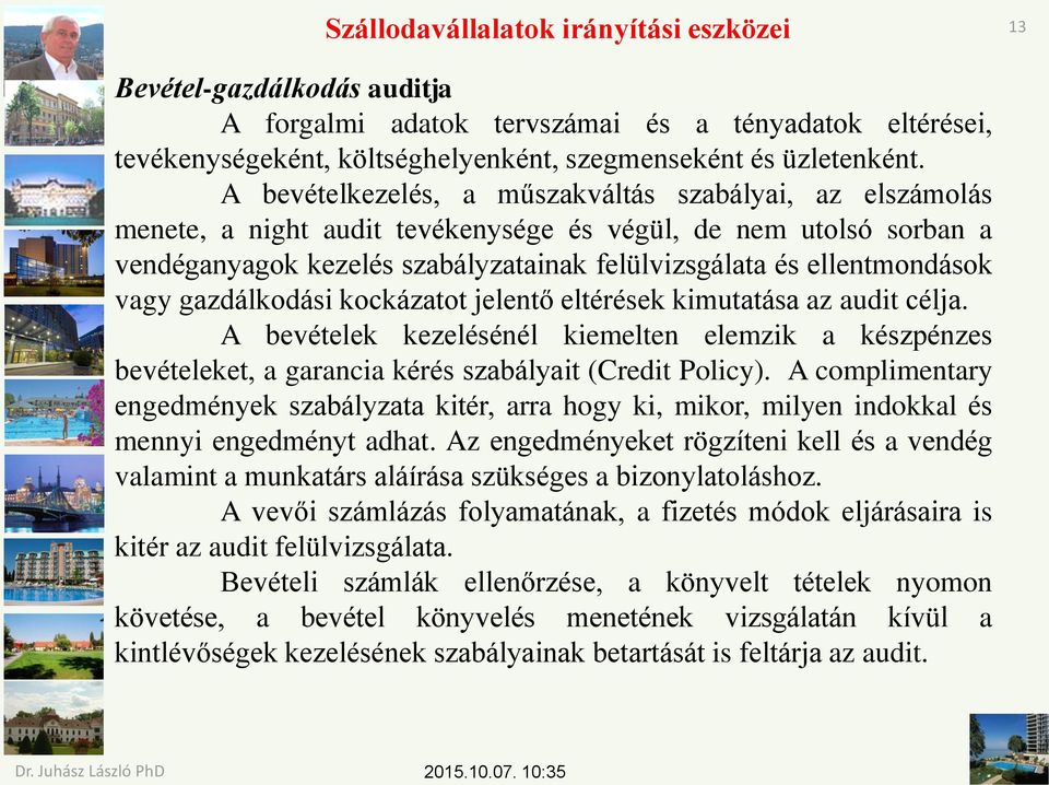 vagy gazdálkodási kockázatot jelentő eltérések kimutatása az audit célja. A bevételek kezelésénél kiemelten elemzik a készpénzes bevételeket, a garancia kérés szabályait (Credit Policy).