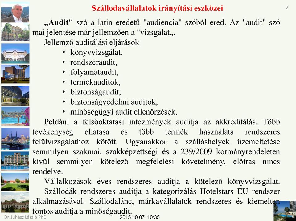 Például a felsőoktatási intézmények auditja az akkreditálás. Több tevékenység ellátása és több termék használata rendszeres felülvizsgálathoz kötött.