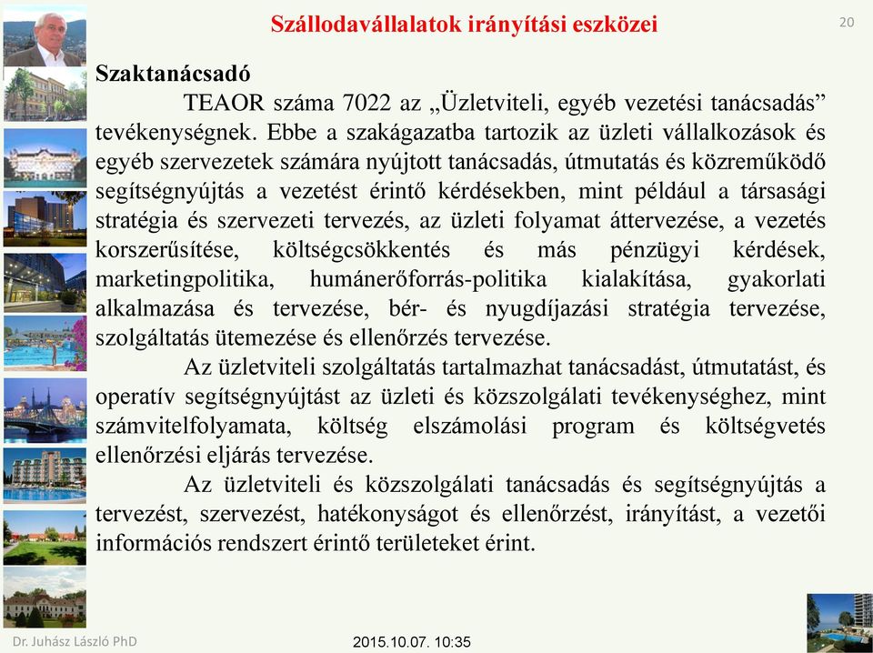 stratégia és szervezeti tervezés, az üzleti folyamat áttervezése, a vezetés korszerűsítése, költségcsökkentés és más pénzügyi kérdések, marketingpolitika, humánerőforrás-politika kialakítása,