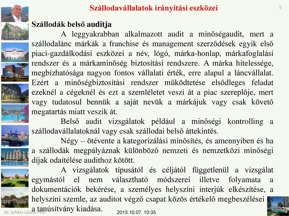 Ezért a minőségbiztosítási rendszer működtetése elsődleges feladat ezeknél a cégeknél és ezt a szemléletet veszi át a piac szereplője, mert vagy tudatosul bennük a saját nevük a márkájuk vagy csak