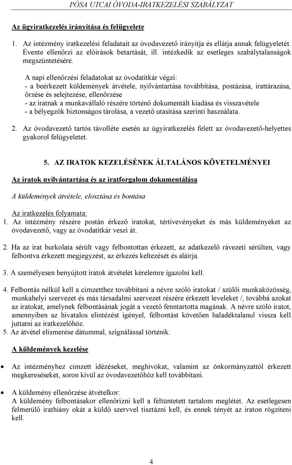 A napi ellenőrzési feladatokat az óvodatitkár végzi: - a beérkezett küldemények átvétele, nyilvántartása továbbítása, postázása, irattárazása, őrzése és selejtezése, ellenőrzése - az iratnak a