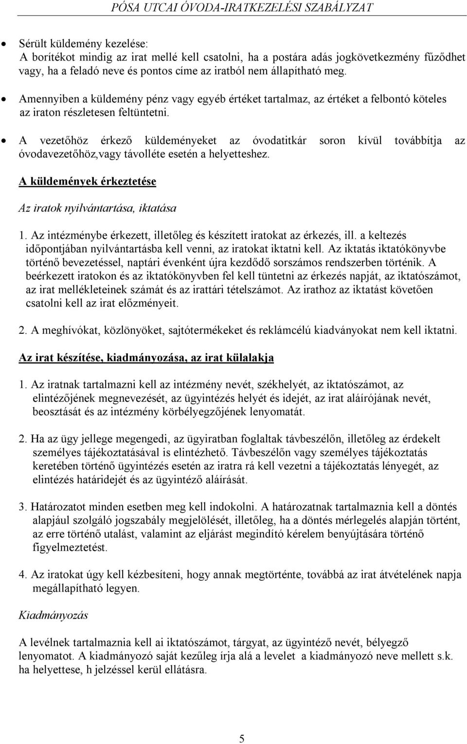 A vezetőhöz érkező küldeményeket az óvodatitkár soron kívül továbbítja az óvodavezetőhöz,vagy távolléte esetén a helyetteshez. A küldemények érkeztetése Az iratok nyilvántartása, iktatása 1.