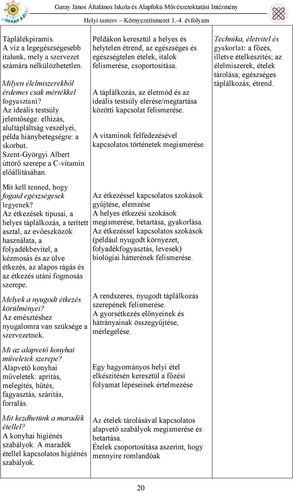 Példákon keresztül a helyes és helytelen étrend, az egészséges és egészségtelen ételek, italok felismerése, csoportosítása.