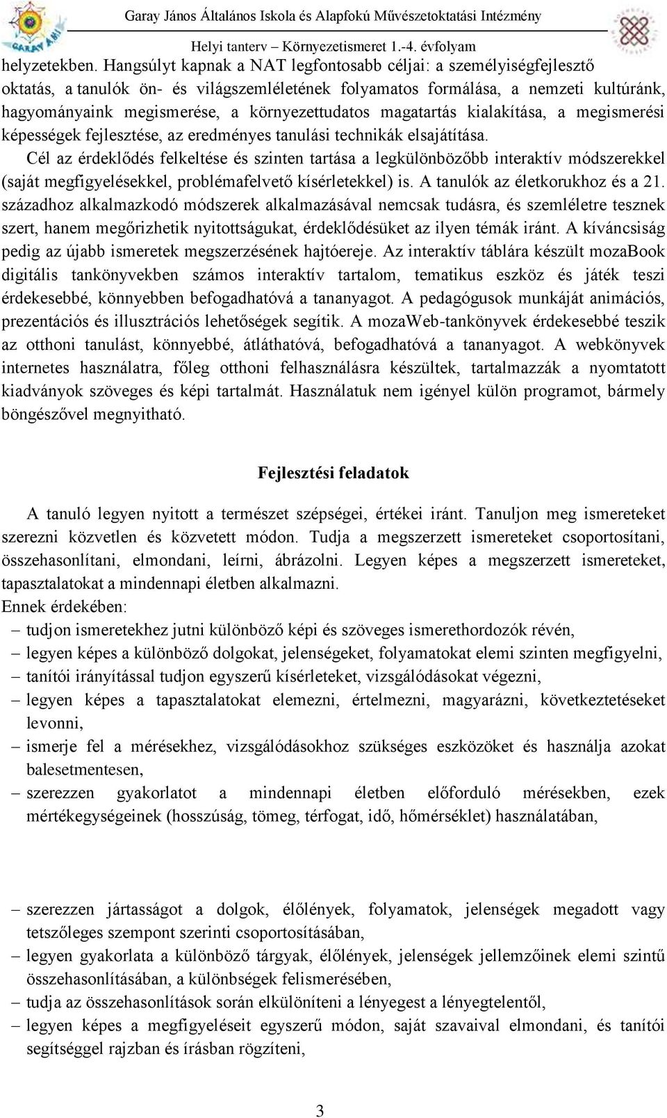 környezettudatos magatartás kialakítása, a megismerési képességek fejlesztése, az eredményes tanulási technikák elsajátítása.