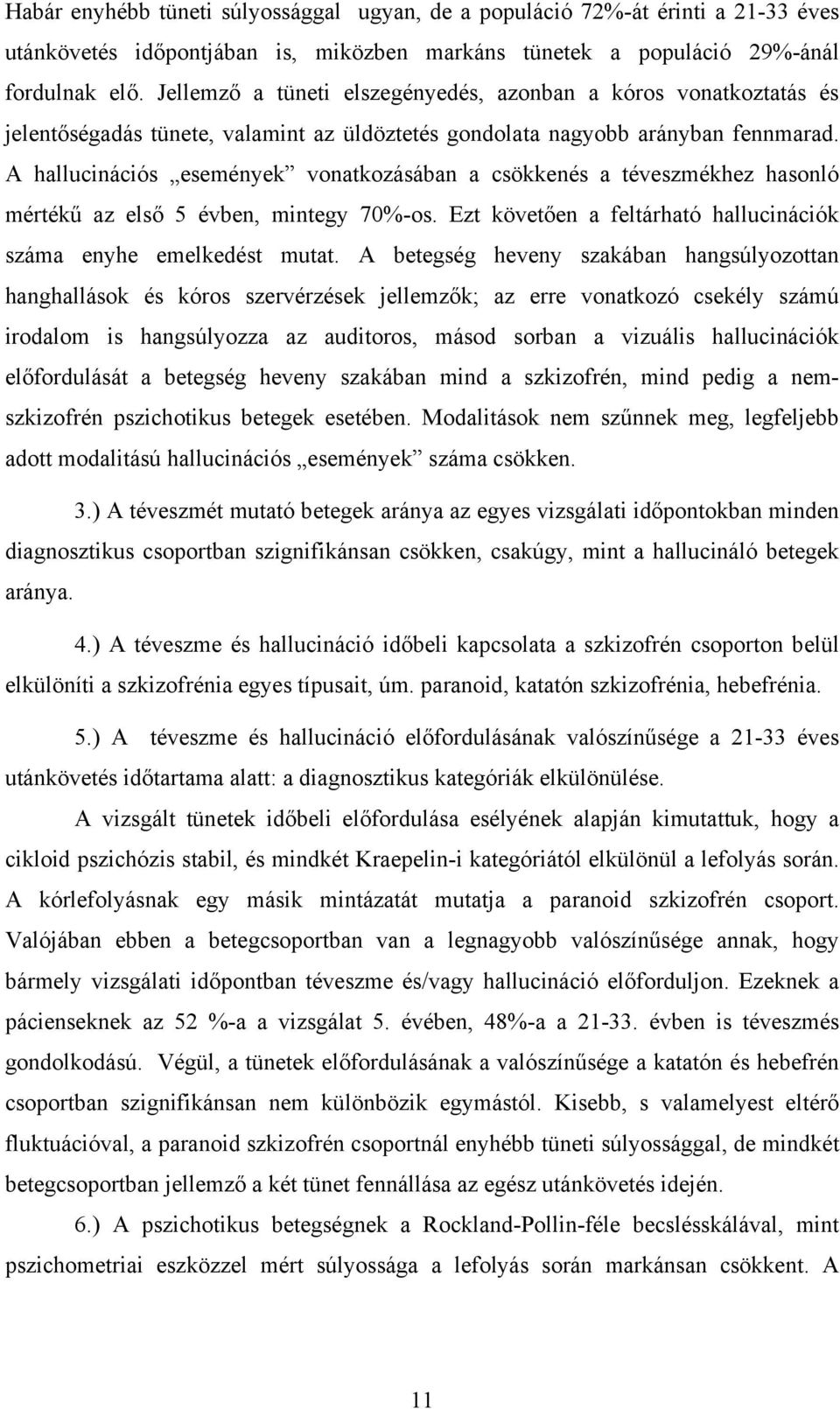 A hallucinációs események vonatkozásában a csökkenés a téveszmékhez hasonló mértékű az első 5 évben, mintegy 70%-os. Ezt követően a feltárható hallucinációk száma enyhe emelkedést mutat.