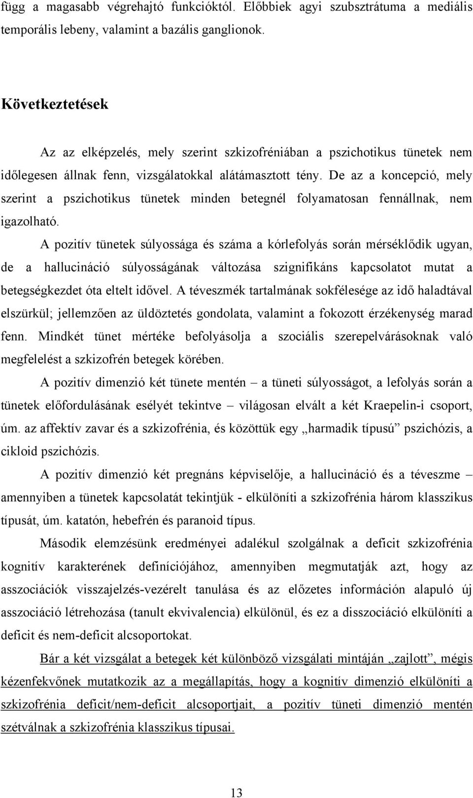 De az a koncepció, mely szerint a pszichotikus tünetek minden betegnél folyamatosan fennállnak, nem igazolható.