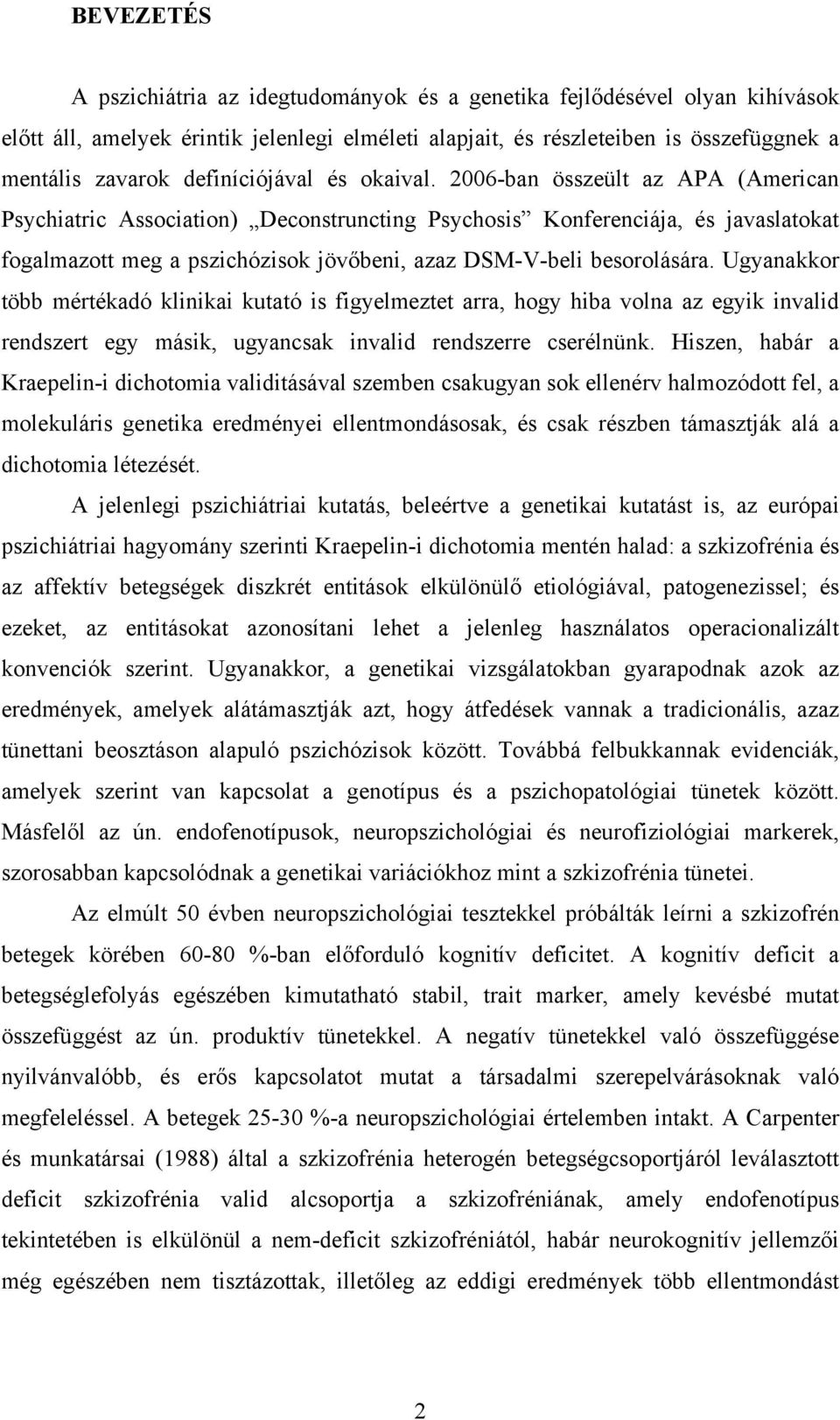 2006-ban összeült az APA (American Psychiatric Association) Deconstruncting Psychosis Konferenciája, és javaslatokat fogalmazott meg a pszichózisok jövőbeni, azaz DSM-V-beli besorolására.