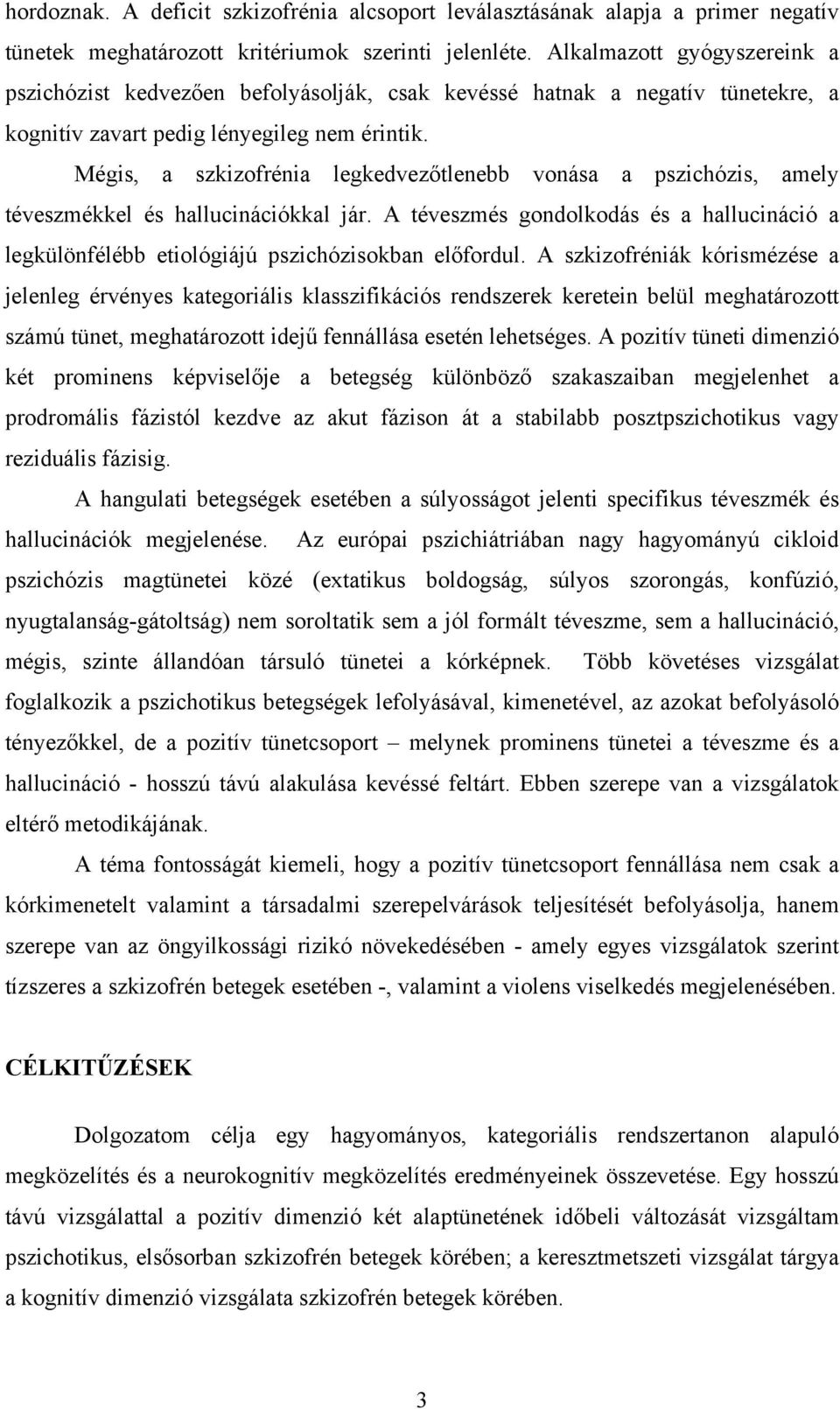 Mégis, a szkizofrénia legkedvezőtlenebb vonása a pszichózis, amely téveszmékkel és hallucinációkkal jár.