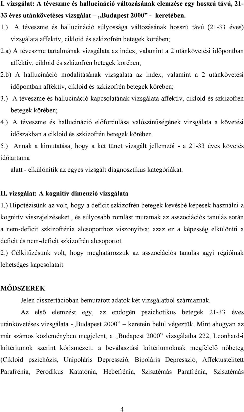 a) A téveszme tartalmának vizsgálata az index, valamint a 2 utánkövetési időpontban affektív, cikloid és szkizofrén betegek körében; 2.