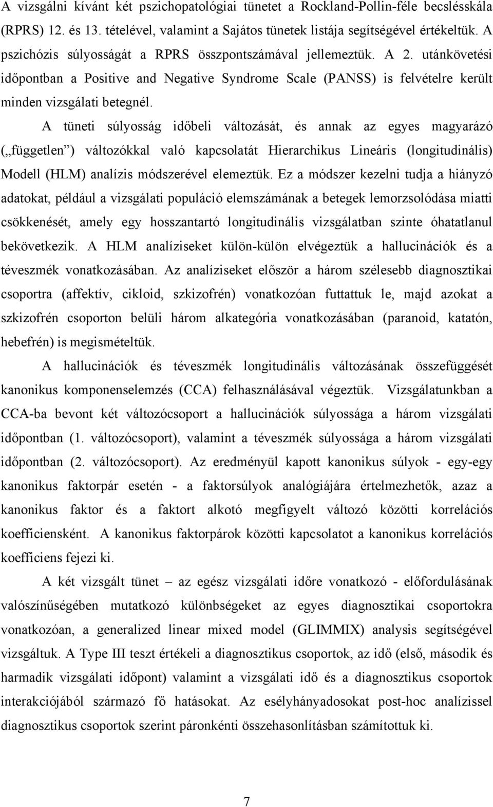 A tüneti súlyosság időbeli változását, és annak az egyes magyarázó ( független ) változókkal való kapcsolatát Hierarchikus Lineáris (longitudinális) Modell (HLM) analízis módszerével elemeztük.