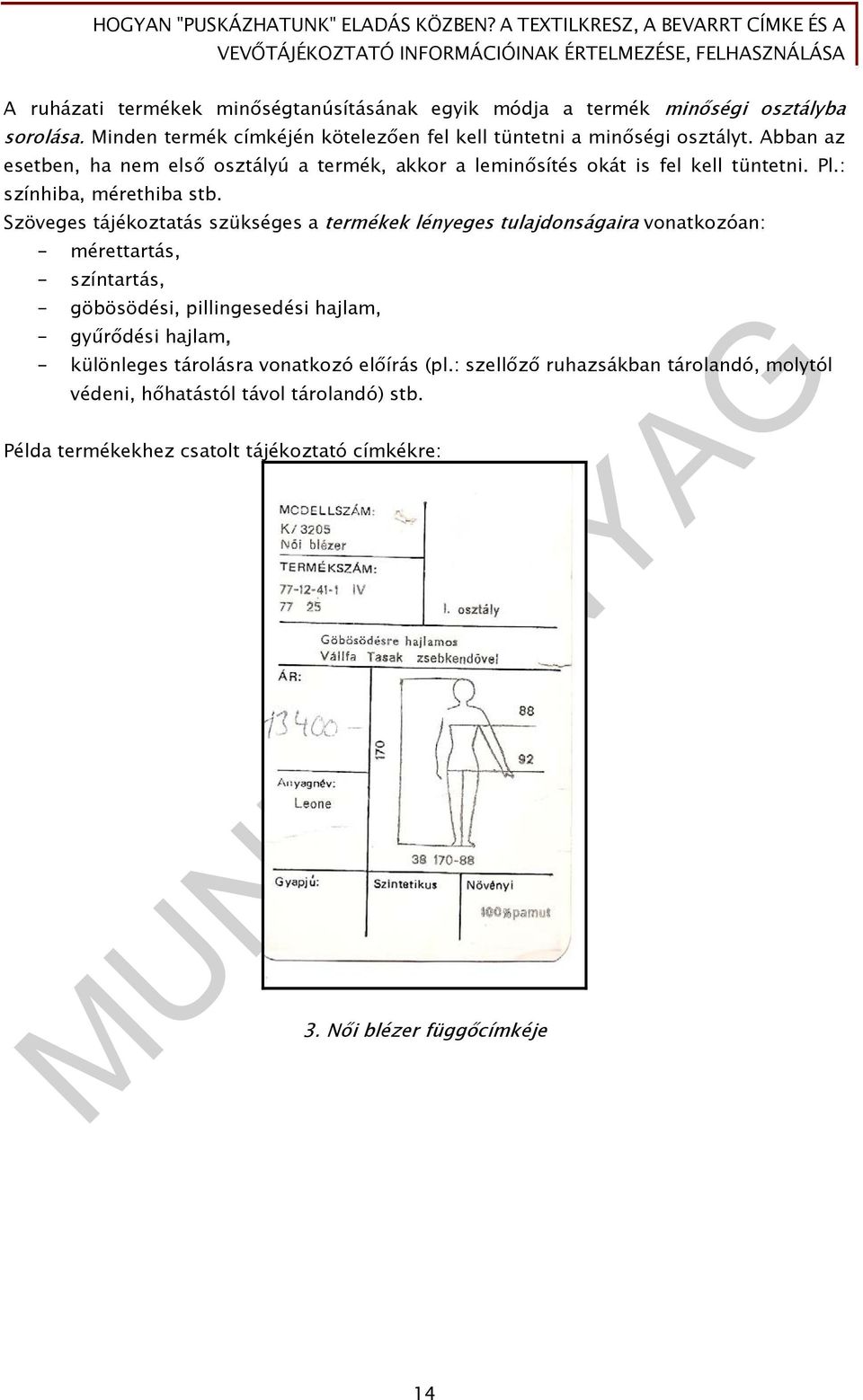 Szöveges tájékoztatás szükséges a termékek lényeges tulajdonságaira vonatkozóan: - mérettartás, - színtartás, - göbösödési, pillingesedési hajlam, - gyűrődési