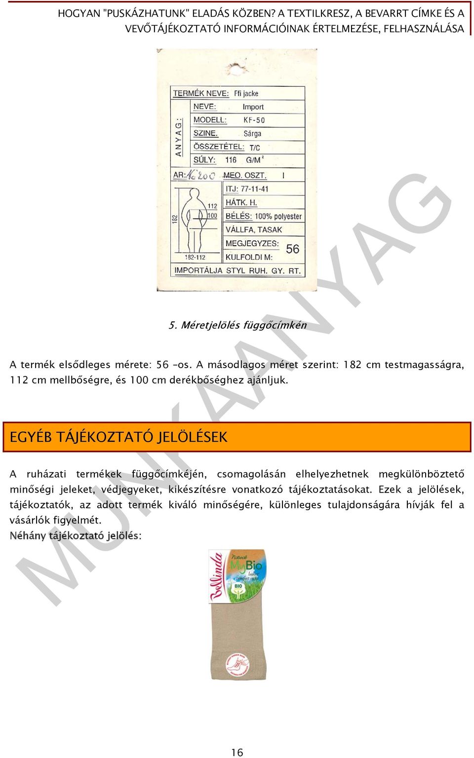 EGYÉB TÁJÉKOZTATÓ JELÖLÉSEK A ruházati termékek függőcímkéjén, csomagolásán elhelyezhetnek megkülönböztető minőségi jeleket,