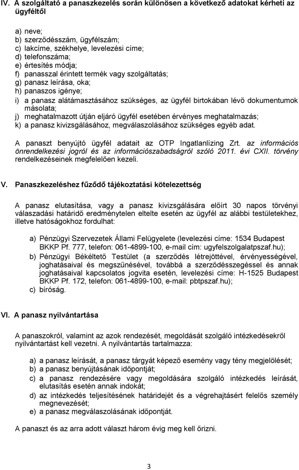 j) meghatalmazott útján eljáró ügyfél esetében érvényes meghatalmazás; k) a panasz kivizsgálásához, megválaszolásához szükséges egyéb adat. A panaszt benyújtó ügyfél adatait az OTP Ingatlanlízing Zrt.