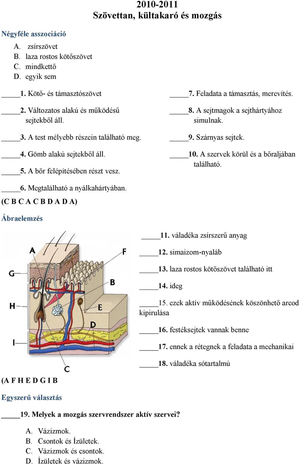 A sejtmagok a sejthártyához simulnak. 9. Szárnyas sejtek. 10. A szervek körül és a bőraljában található. 6. Megtalálható a nyálkahártyában. (C B C A C B D A D A) Ábraelemzés 11.