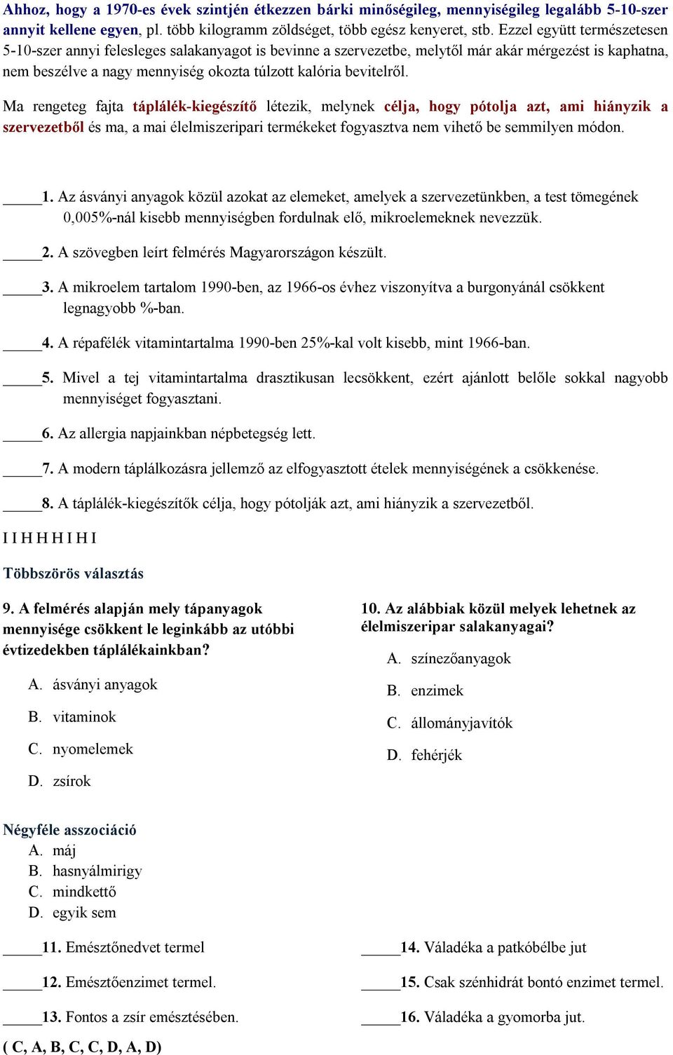 Ma rengeteg fajta táplálék-kiegészítő létezik, melynek célja, hogy pótolja azt, ami hiányzik a szervezetből és ma, a mai élelmiszeripari termékeket fogyasztva nem vihető be semmilyen módon. 1.