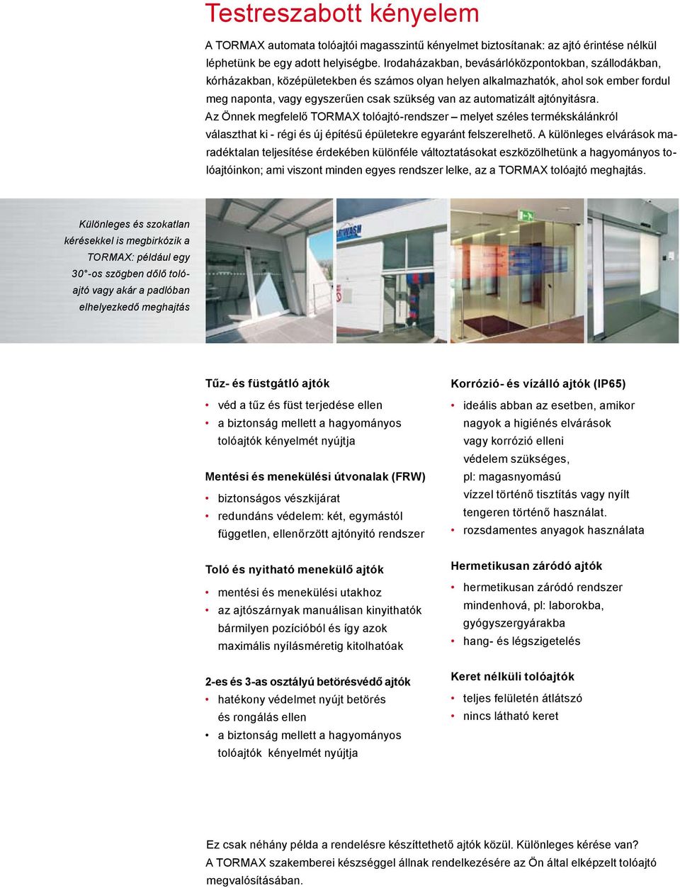 automatizált ajtónyitásra. Az Önnek megfelelő TORMAX tolóajtó-rendszer melyet széles termékskálánkról választhat ki - régi és új építésű épületekre egyaránt felszerelhető.
