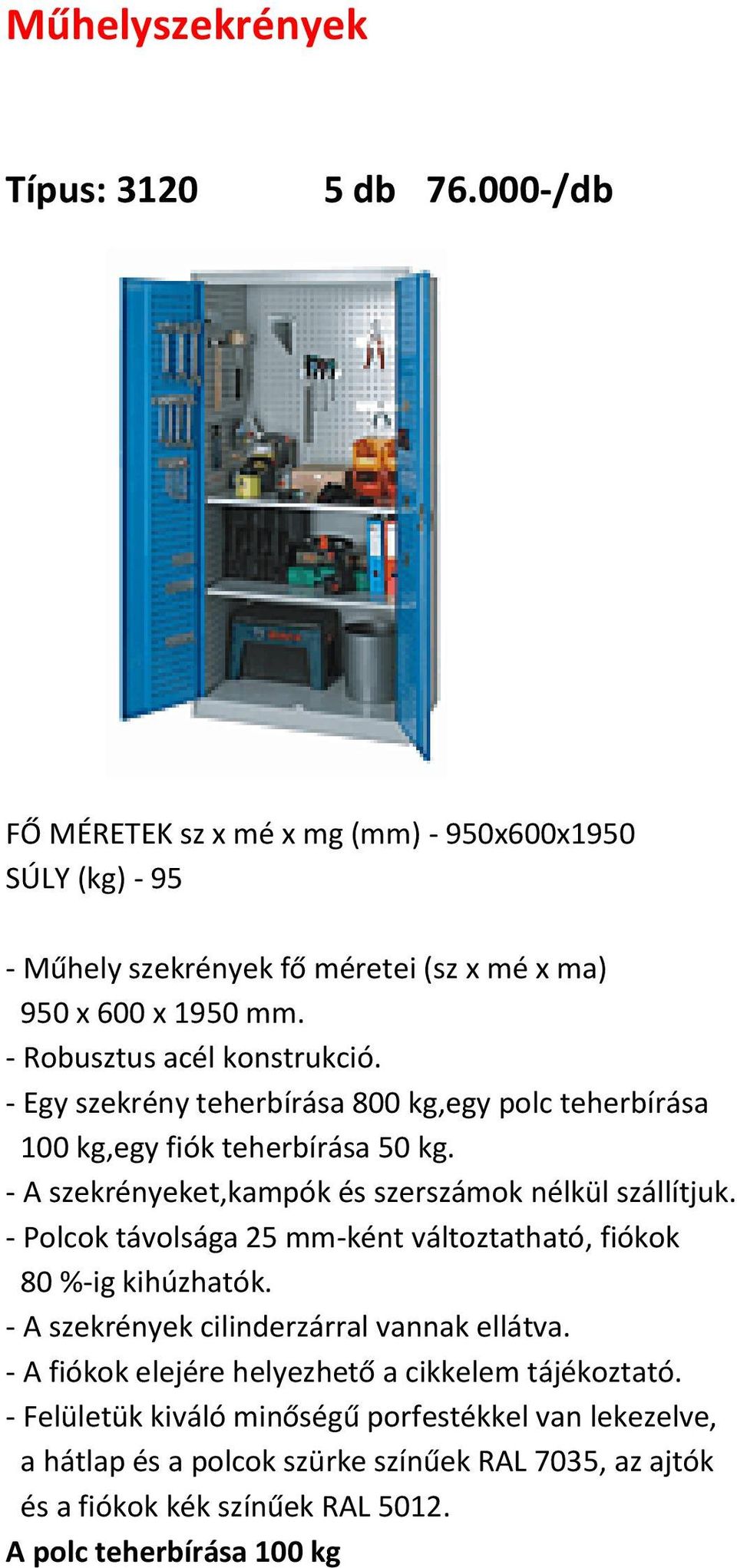 - A szekrényeket,kampók és szerszámok nélkül szállítjuk. - Polcok távolsága 25 mm-ként változtatható, fiókok 80 %-ig kihúzhatók.