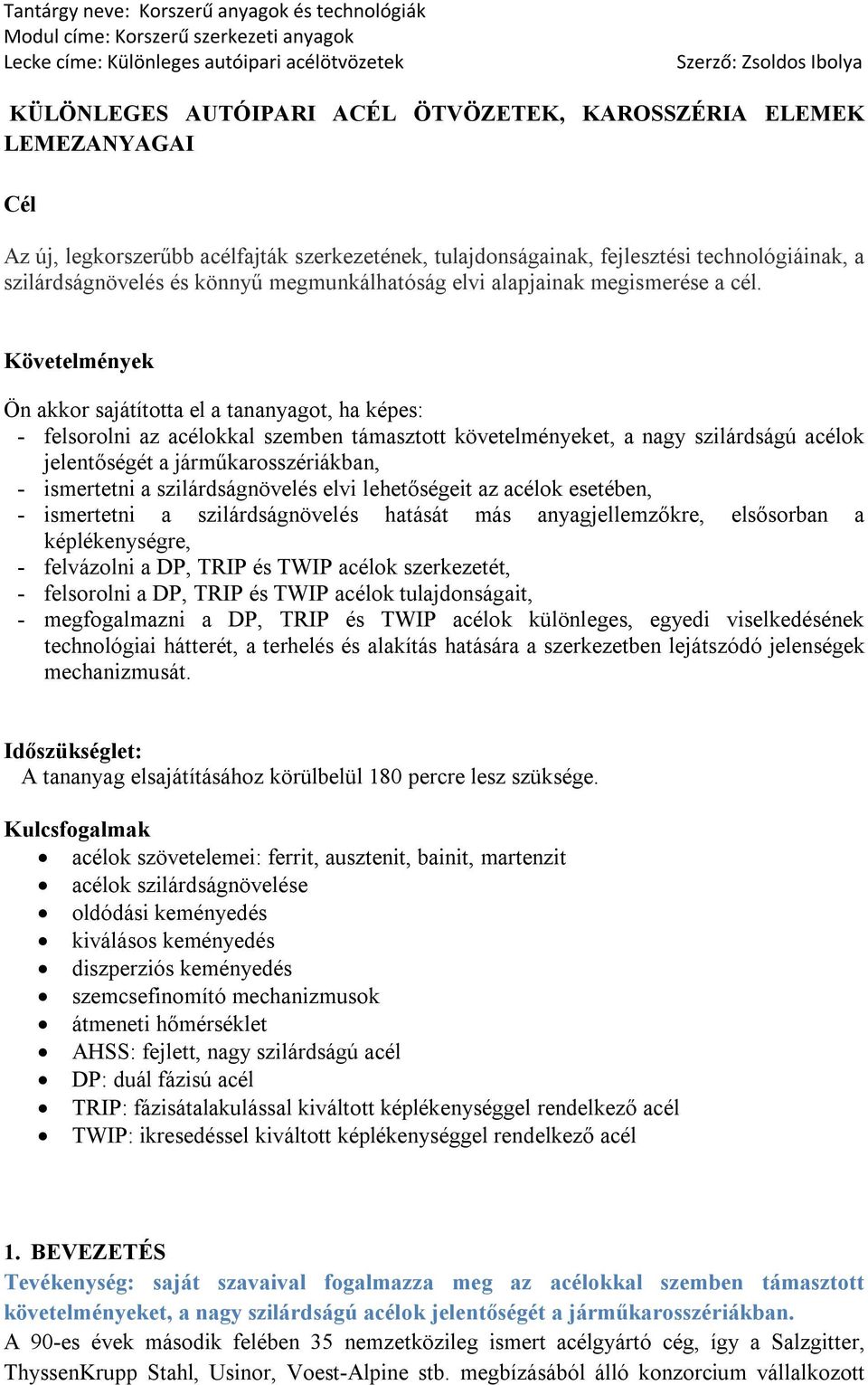 Követelmények Ön akkor sajátította el a tananyagot, ha képes: - felsorolni az acélokkal szemben támasztott követelményeket, a nagy szilárdságú acélok jelentőségét a járműkarosszériákban, - ismertetni