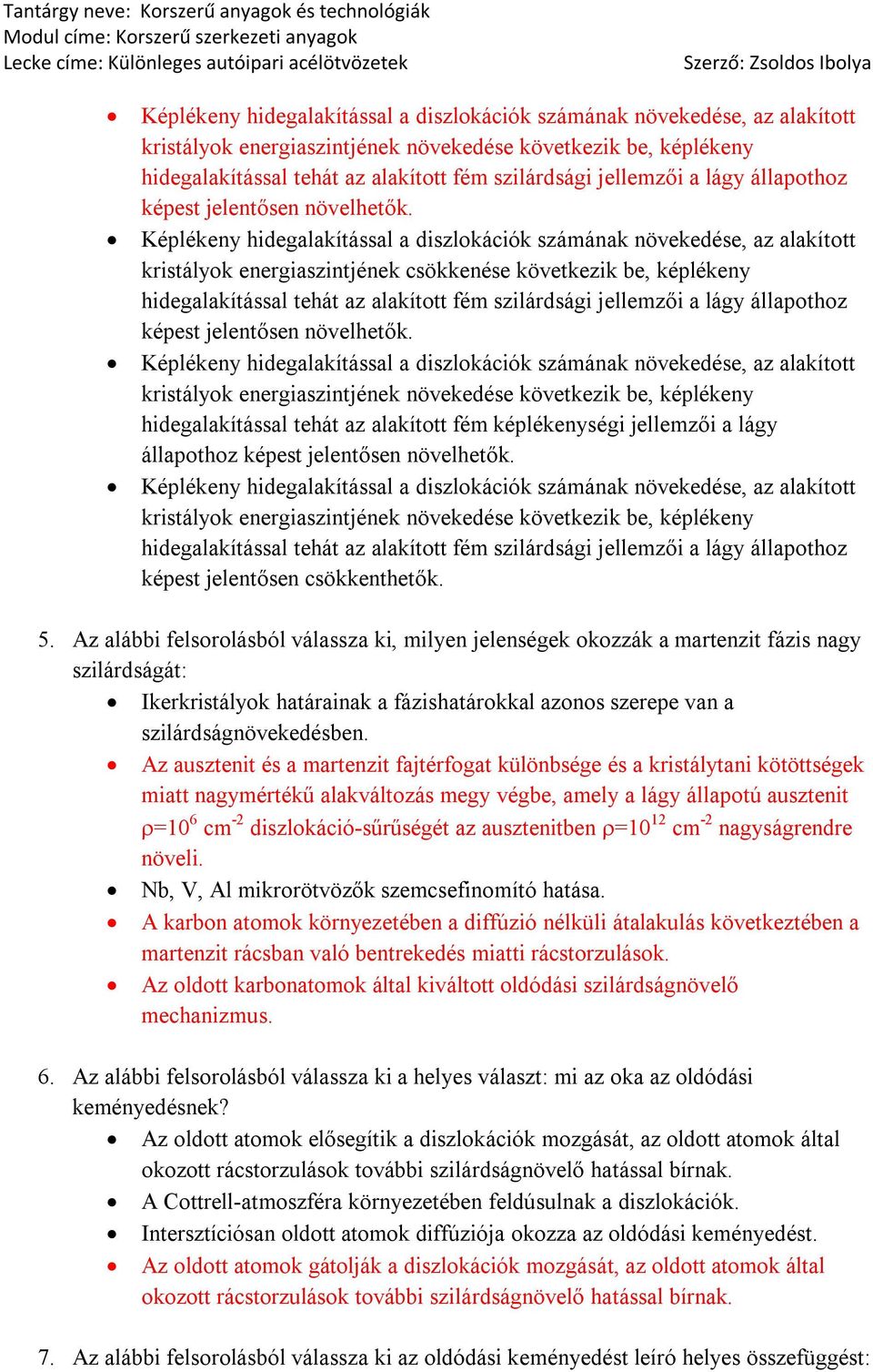 Képlékeny hidegalakítással a diszlokációk számának növekedése, az alakított kristályok energiaszintjének csökkenése következik be, képlékeny hidegalakítással tehát az alakított fém szilárdsági 