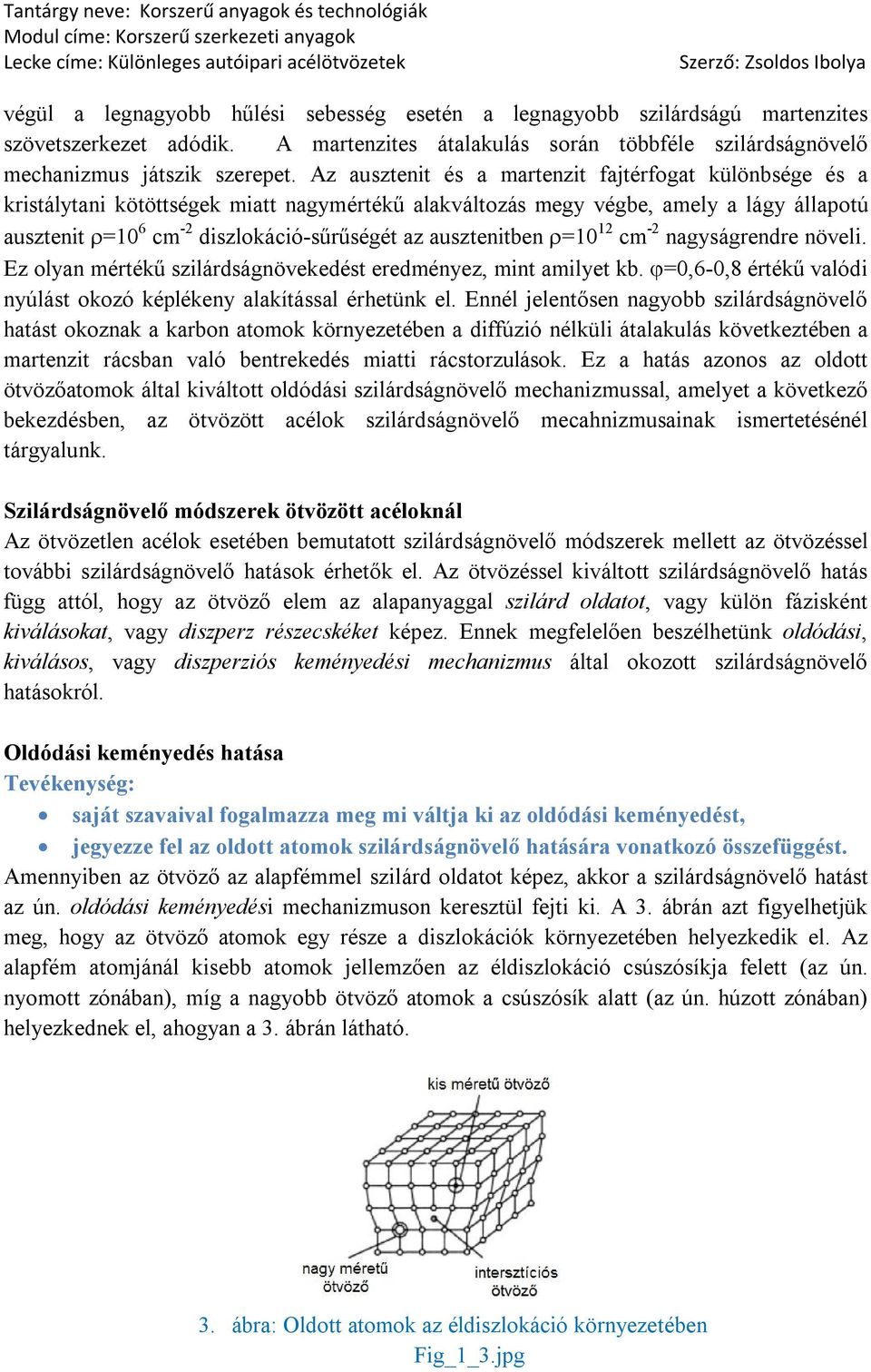 ausztenitben =10 12 cm -2 nagyságrendre növeli. Ez olyan mértékű szilárdságnövekedést eredményez, mint amilyet kb. =0,6-0,8 értékű valódi nyúlást okozó képlékeny alakítással érhetünk el.