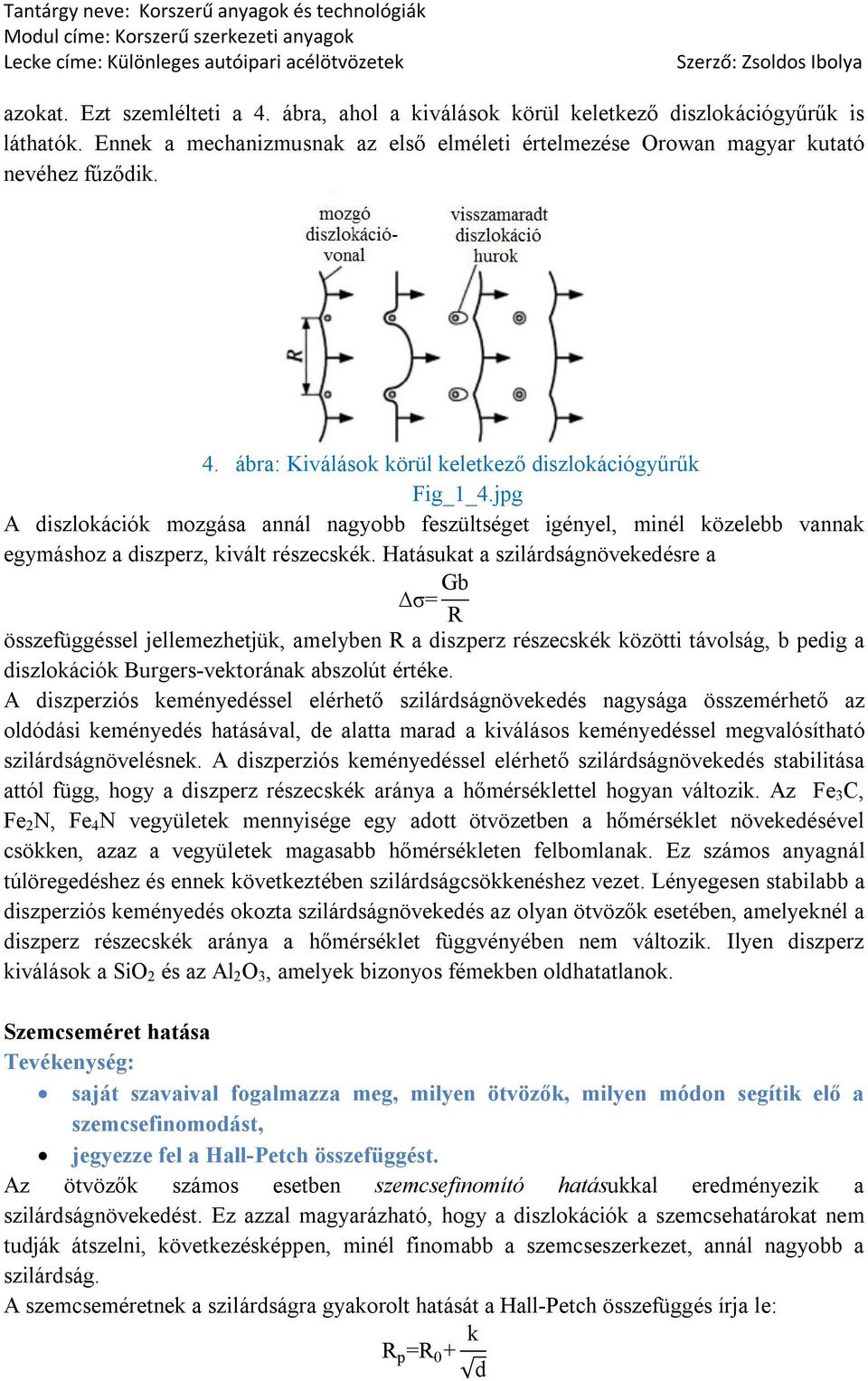 Hatásukat a szilárdságnövekedésre a σ= Gb R összefüggéssel jellemezhetjük, amelyben R a diszperz részecskék közötti távolság, b pedig a diszlokációk Burgers-vektorának abszolút értéke.