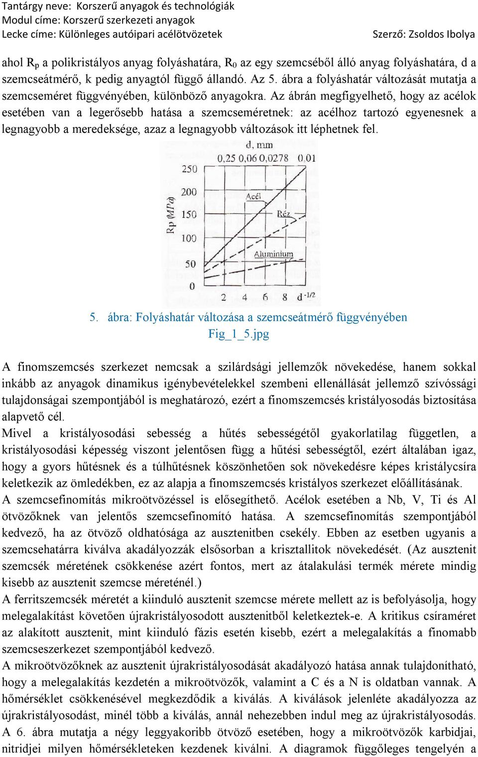 Az ábrán megfigyelhető, hogy az acélok esetében van a legerősebb hatása a szemcseméretnek: az acélhoz tartozó egyenesnek a legnagyobb a meredeksége, azaz a legnagyobb változások itt léphetnek fel. 5.