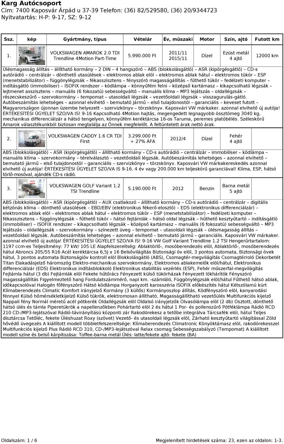 elektromos ablak elöl elektromos ablak hátul elektromos tükör ESP (menetstabilizátor) függönylégzsák fékasszisztens fényszóró magasságállítás fűthető tükör fedélzeti komputer indításgátló