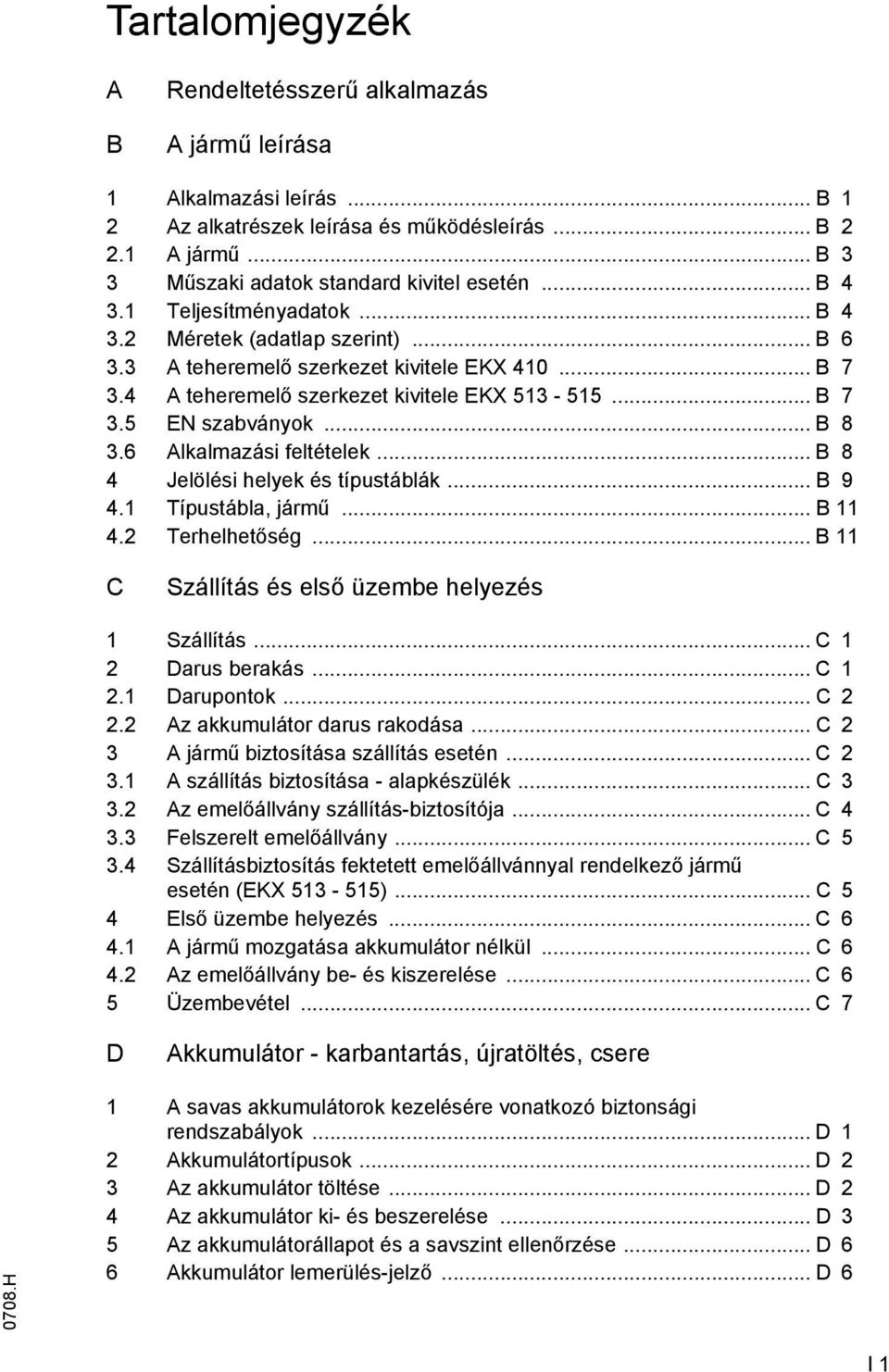 .. B 8 3.6 Alkalmazási feltételek... B 8 4 Jelölési helyek és típustáblák... B 9 4.1 Típustábla, jármű... B 11 4.2 Terhelhetőség... B 11 C Szállítás és első üzembe helyezés 1 Szállítás.