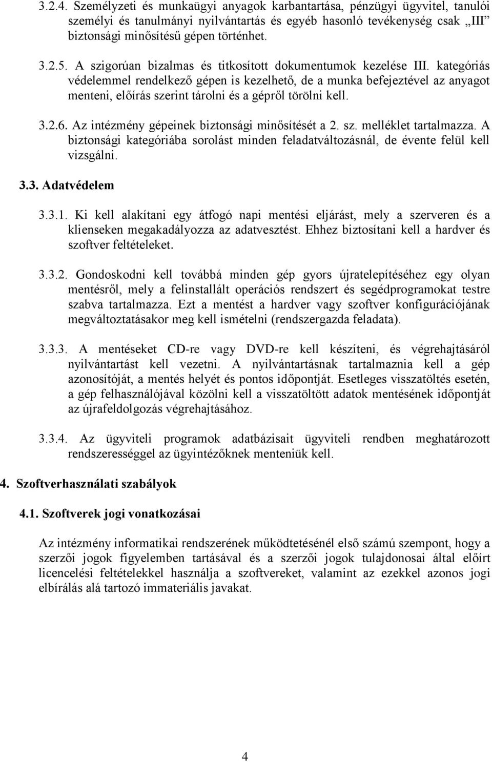 kategóriás védelemmel rendelkező gépen is kezelhető, de a munka befejeztével az anyagot menteni, előírás szerint tárolni és a gépről törölni kell. 3.2.6.
