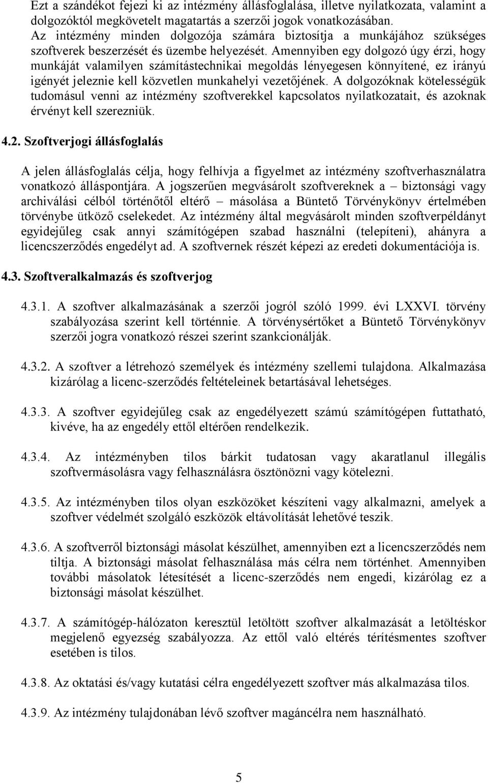 Amennyiben egy dolgozó úgy érzi, hogy munkáját valamilyen számítástechnikai megoldás lényegesen könnyítené, ez irányú igényét jeleznie kell közvetlen munkahelyi vezetőjének.
