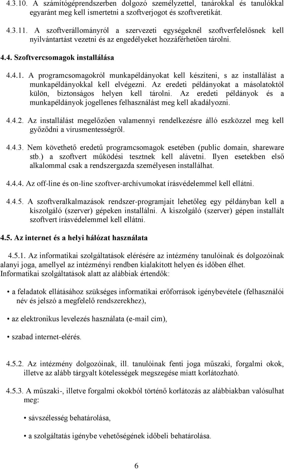 A programcsomagokról munkapéldányokat kell készíteni, s az installálást a munkapéldányokkal kell elvégezni. Az eredeti példányokat a másolatoktól külön, biztonságos helyen kell tárolni.